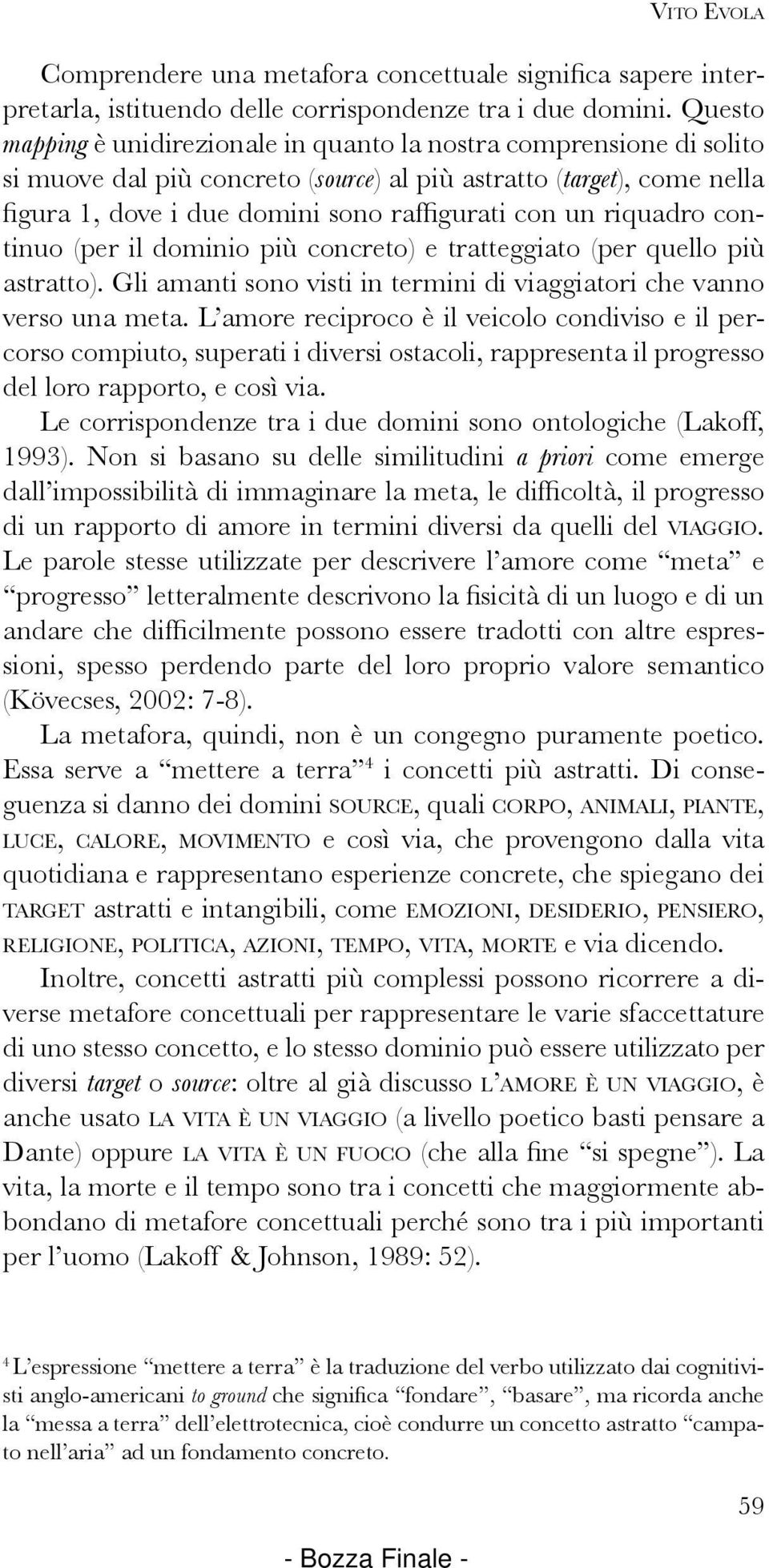 riquadro continuo (per il dominio più concreto) e tratteggiato (per quello più astratto). Gli amanti sono visti in termini di viaggiatori che vanno verso una meta.