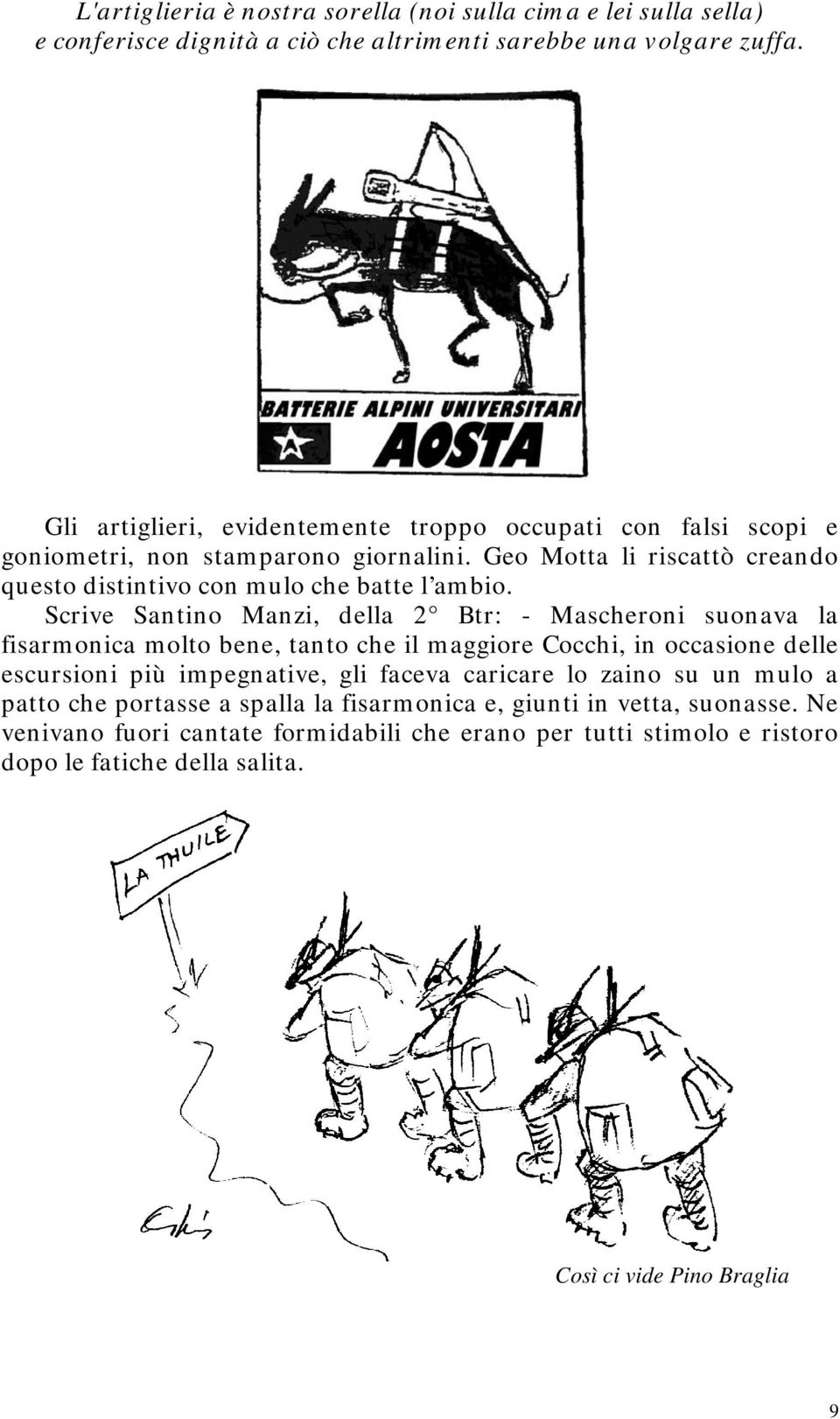 Scrive Santino Manzi, della 2 Btr: - Mascheroni suonava la fisarmonica molto bene, tanto che il maggiore Cocchi, in occasione delle escursioni più impegnative, gli faceva caricare