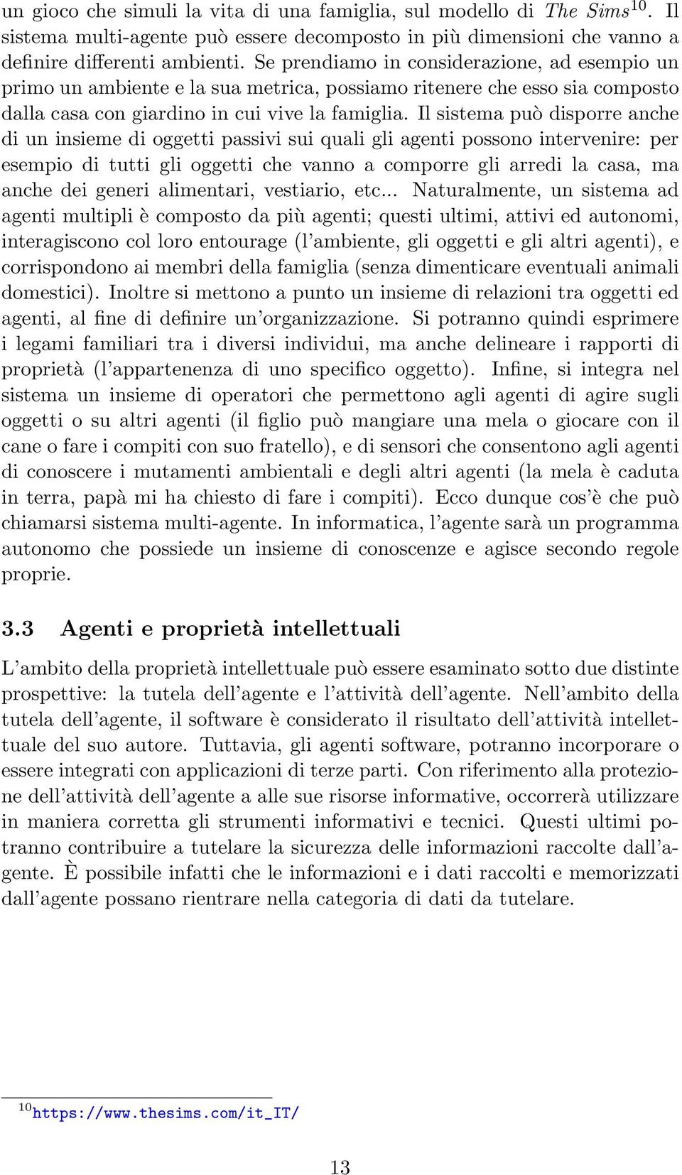 Il sistema può disporre anche di un insieme di oggetti passivi sui quali gli agenti possono intervenire: per esempio di tutti gli oggetti che vanno a comporre gli arredi la casa, ma anche dei generi