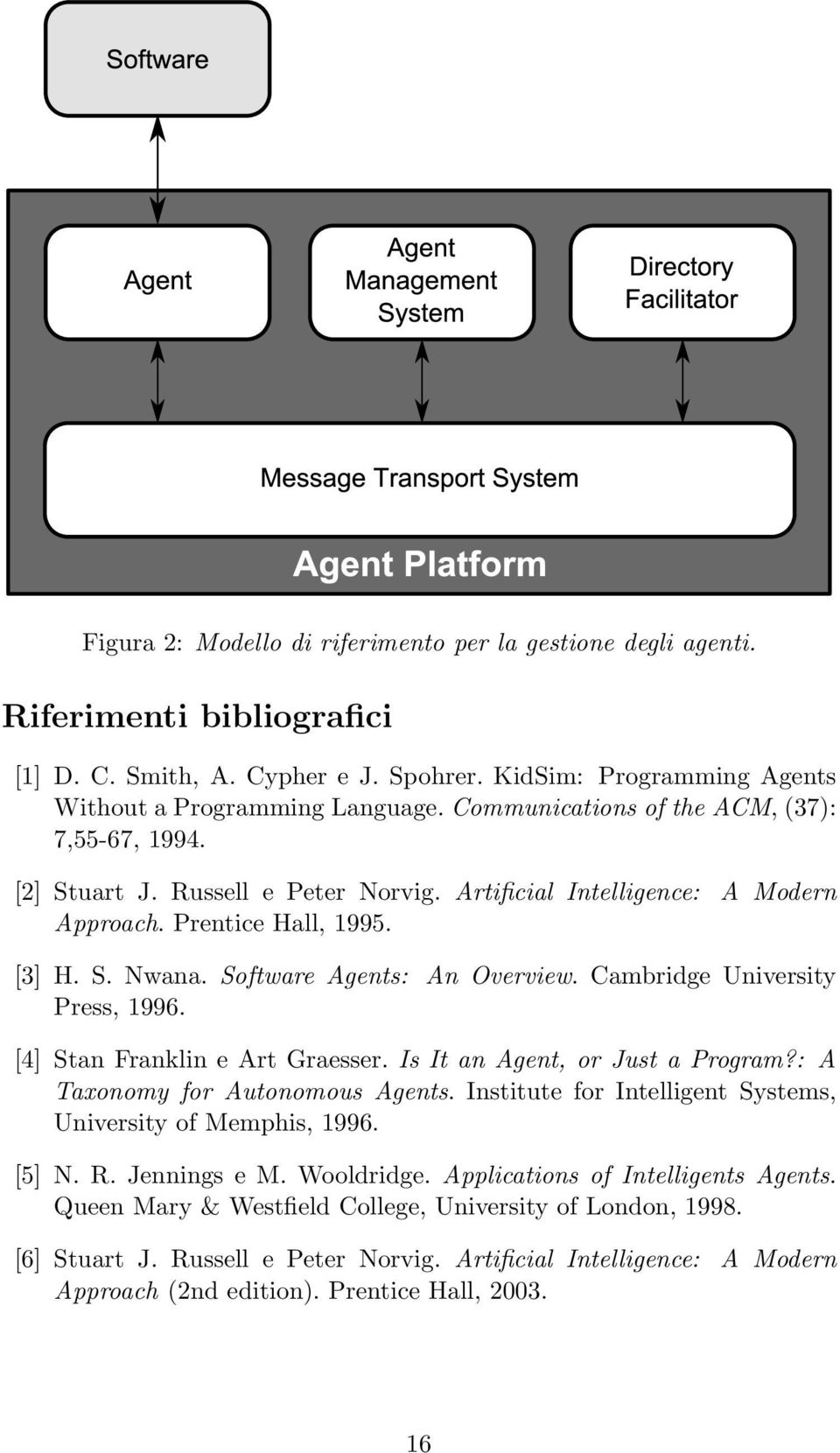 Cambridge University Press, 1996. [4] Stan Franklin e Art Graesser. Is It an Agent, or Just a Program?: A Taxonomy for Autonomous Agents.