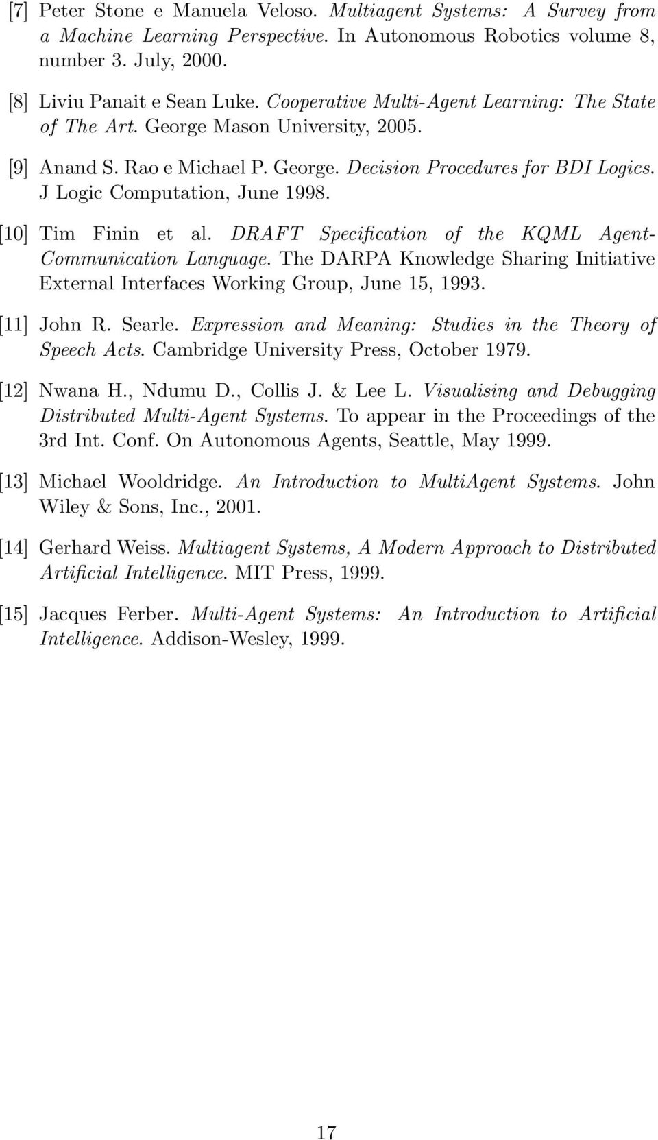 [10] Tim Finin et al. DRAFT Specification of the KQML Agent- Communication Language. The DARPA Knowledge Sharing Initiative External Interfaces Working Group, June 15, 1993. [11] John R. Searle.