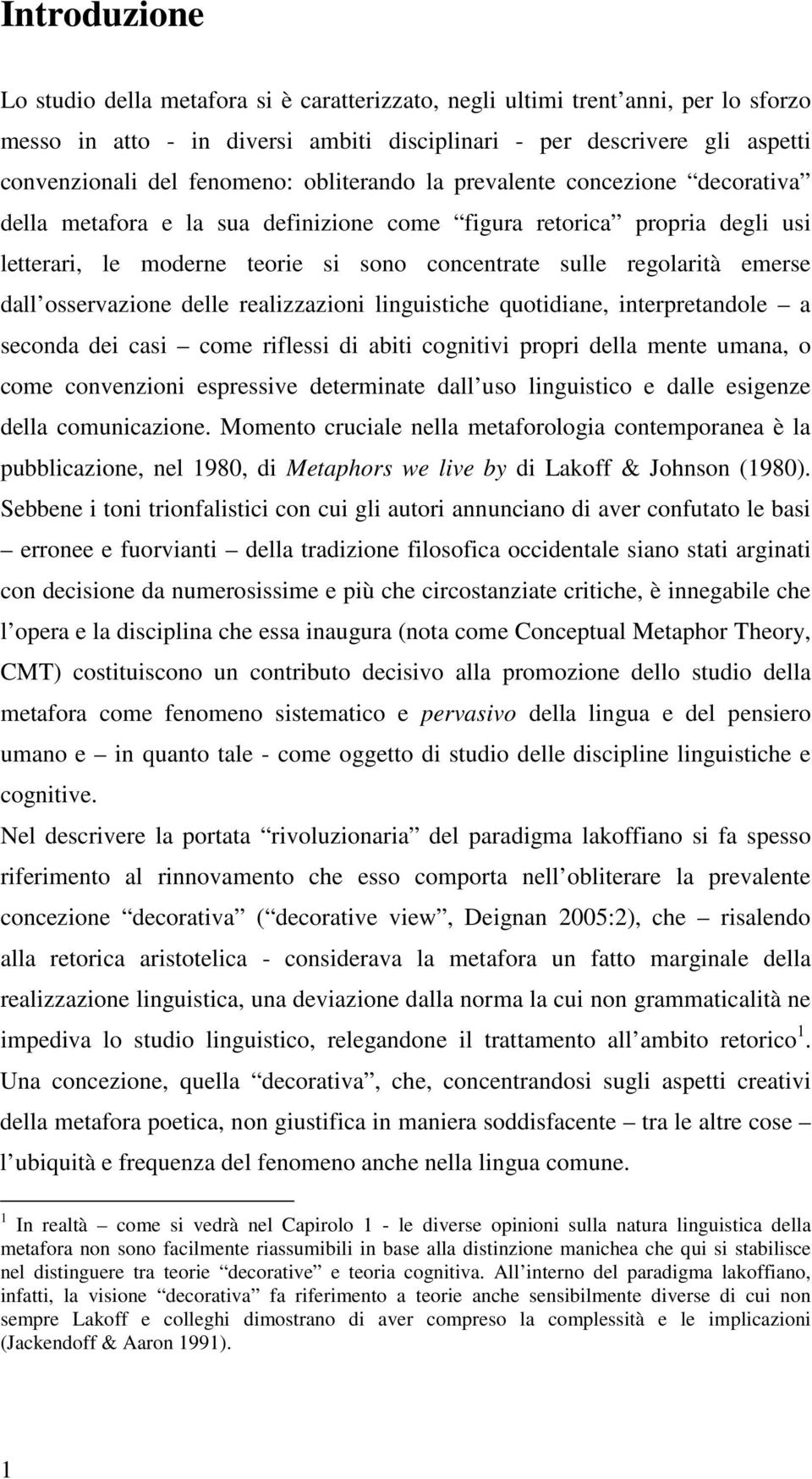 emerse dall osservazione delle realizzazioni linguistiche quotidiane, interpretandole a seconda dei casi come riflessi di abiti cognitivi propri della mente umana, o come convenzioni espressive