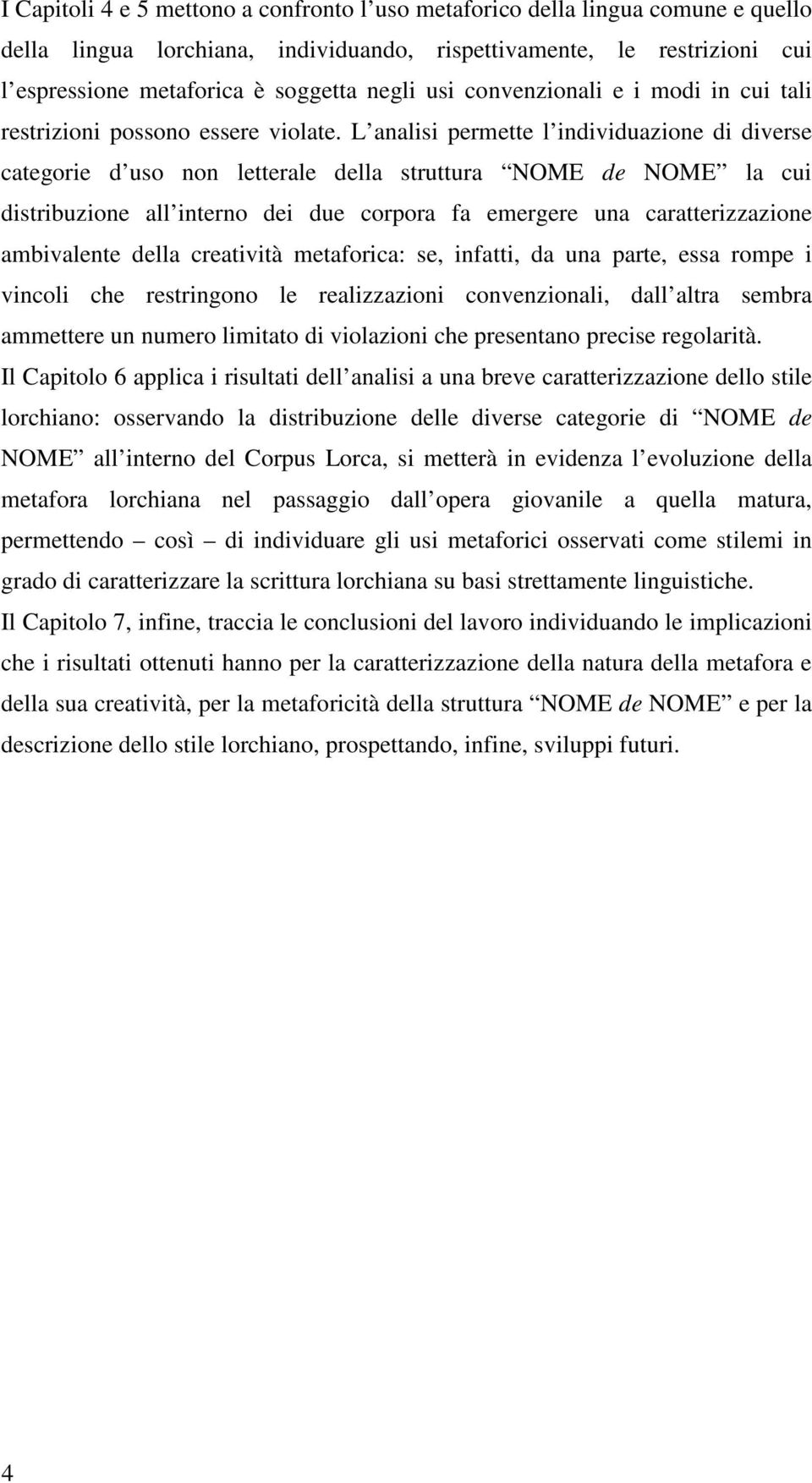 L analisi permette l individuazione di diverse categorie d uso non letterale della struttura NOME de NOME la cui distribuzione all interno dei due corpora fa emergere una caratterizzazione