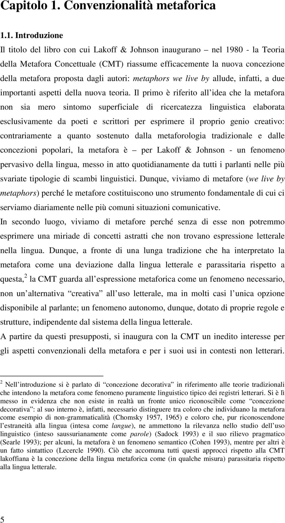 1. Introduzione Il titolo del libro con cui Lakoff & Johnson inaugurano nel 1980 - la Teoria della Metafora Concettuale (CMT) riassume efficacemente la nuova concezione della metafora proposta dagli