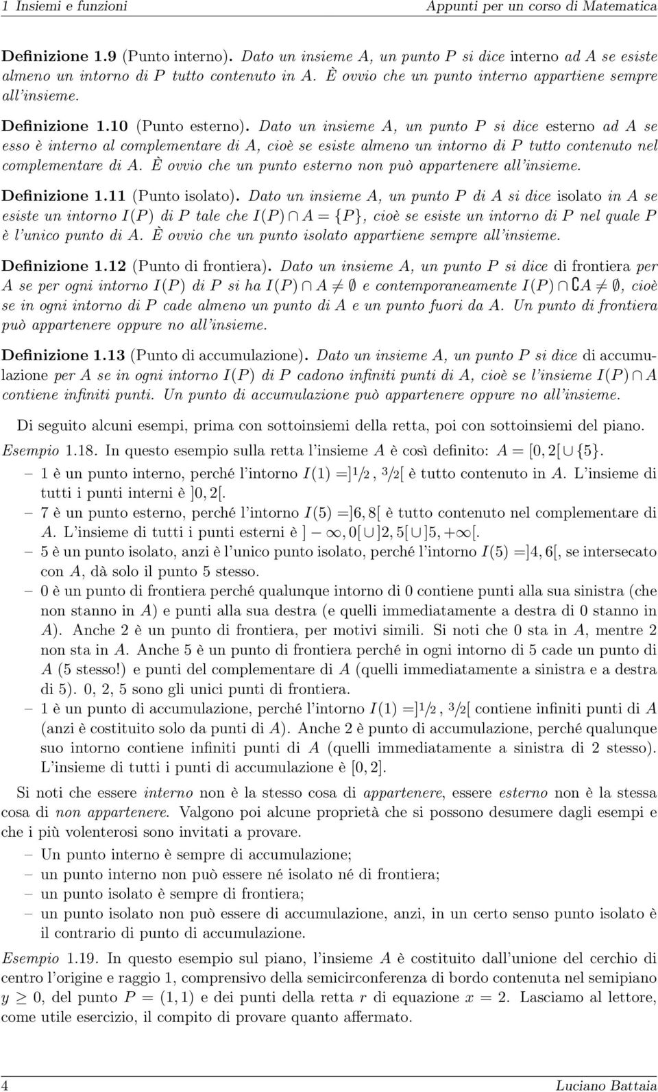 Dato un insieme A, un punto P si dice esterno ad A se esso è interno al complementare di A, cioè se esiste almeno un intorno di P tutto contenuto nel complementare di A.