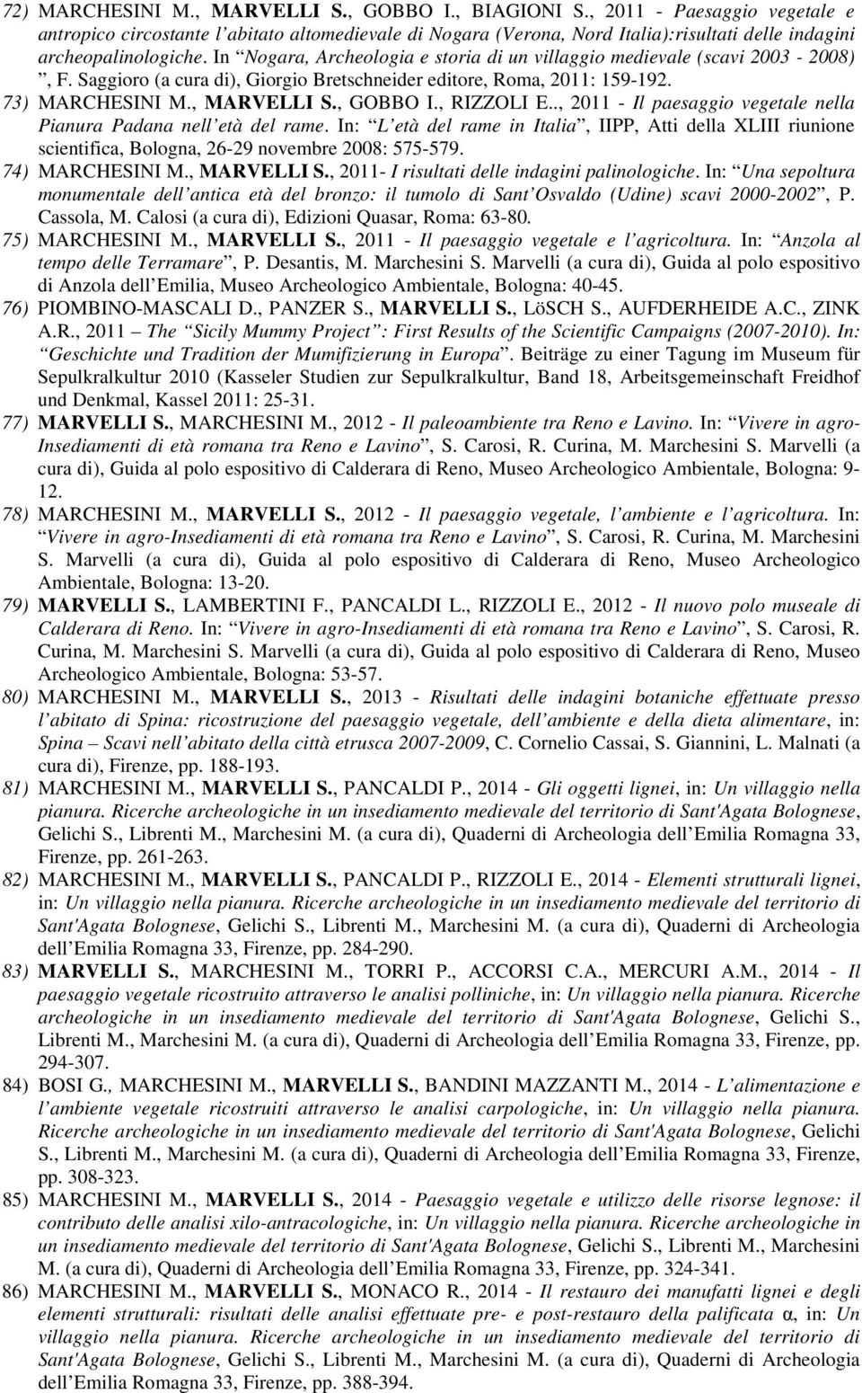 In Nogara, Archeologia e storia di un villaggio medievale (scavi 2003-2008), F. Saggioro (a cura di), Giorgio Bretschneider editore, Roma, 2011: 159-192. 73) MARCHESINI M., MARVELLI S., GOBBO I.