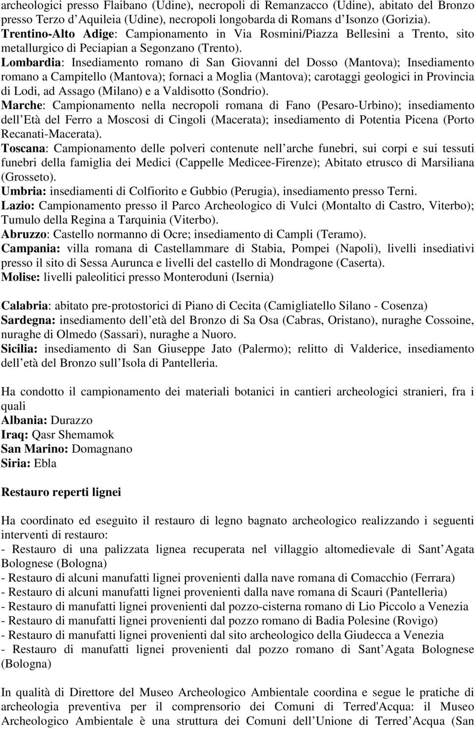 Lombardia: Insediamento romano di San Giovanni del Dosso (Mantova); Insediamento romano a Campitello (Mantova); fornaci a Moglia (Mantova); carotaggi geologici in Provincia di Lodi, ad Assago