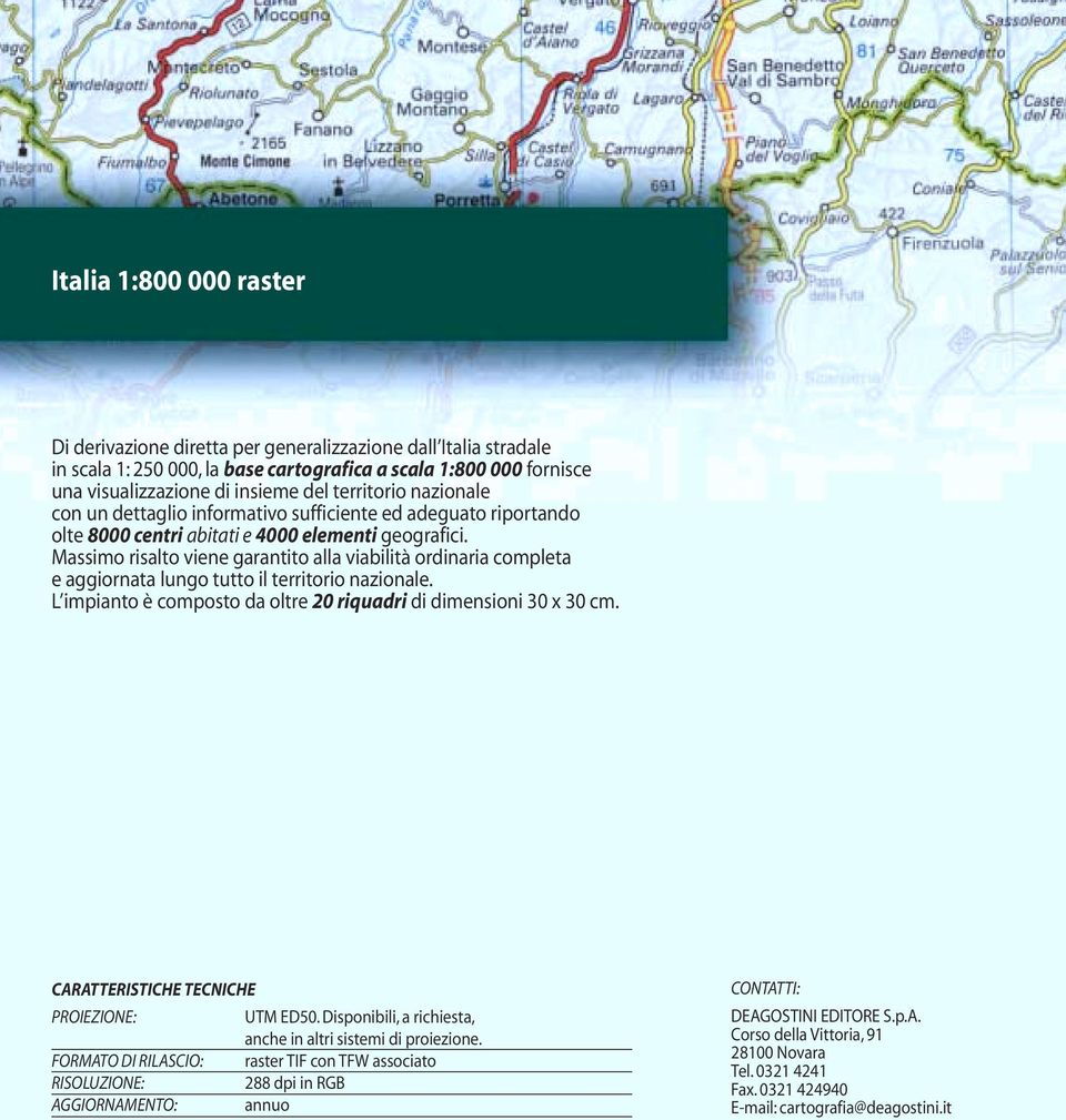 Massimo risalto viene garantito alla viabilità ordinaria completa e aggiornata lungo tutto il territorio nazionale. L impianto è composto da oltre 20 riquadri di dimensioni 30 x 30 cm.