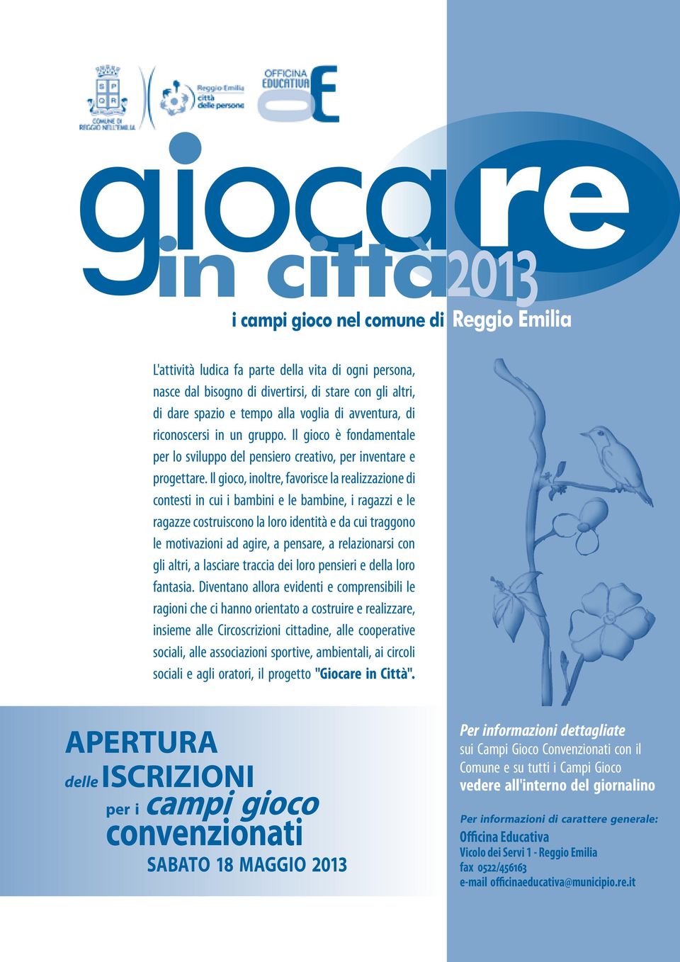 Il gioco, inoltre, favorisce la realizzazione di contesti in cui i bambini e le bambine, i ragazzi e le ragazze costruiscono la loro identità e da cui traggono le motivazioni ad agire, a pensare, a