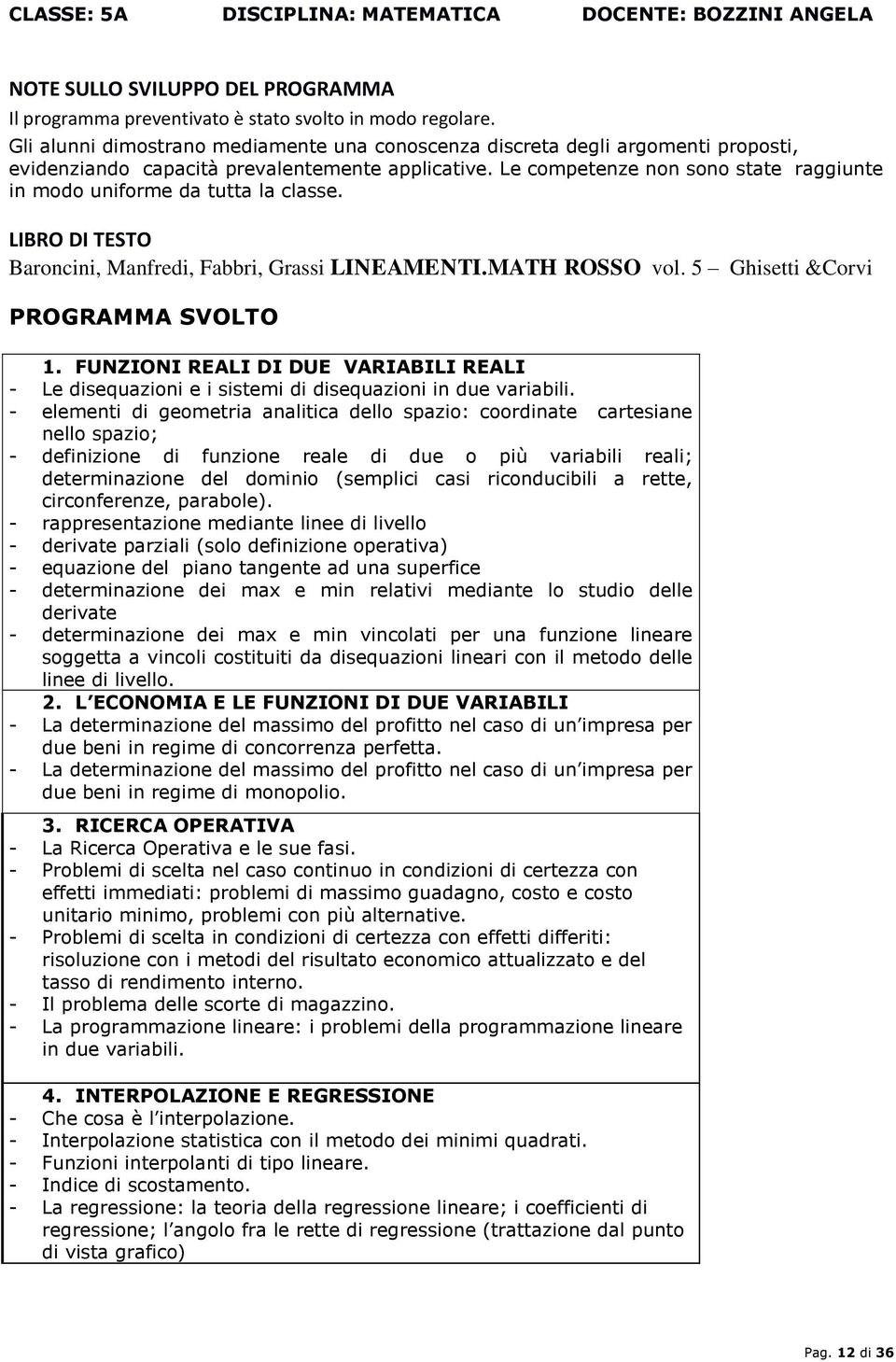 Le competenze non sono state raggiunte in modo uniforme da tutta la classe. LIBRO DI TESTO Baroncini, Manfredi, Fabbri, Grassi LINEAMENTI.MATH ROSSO vol. 5 Ghisetti &Corvi PROGRAMMA SVOLTO 1.