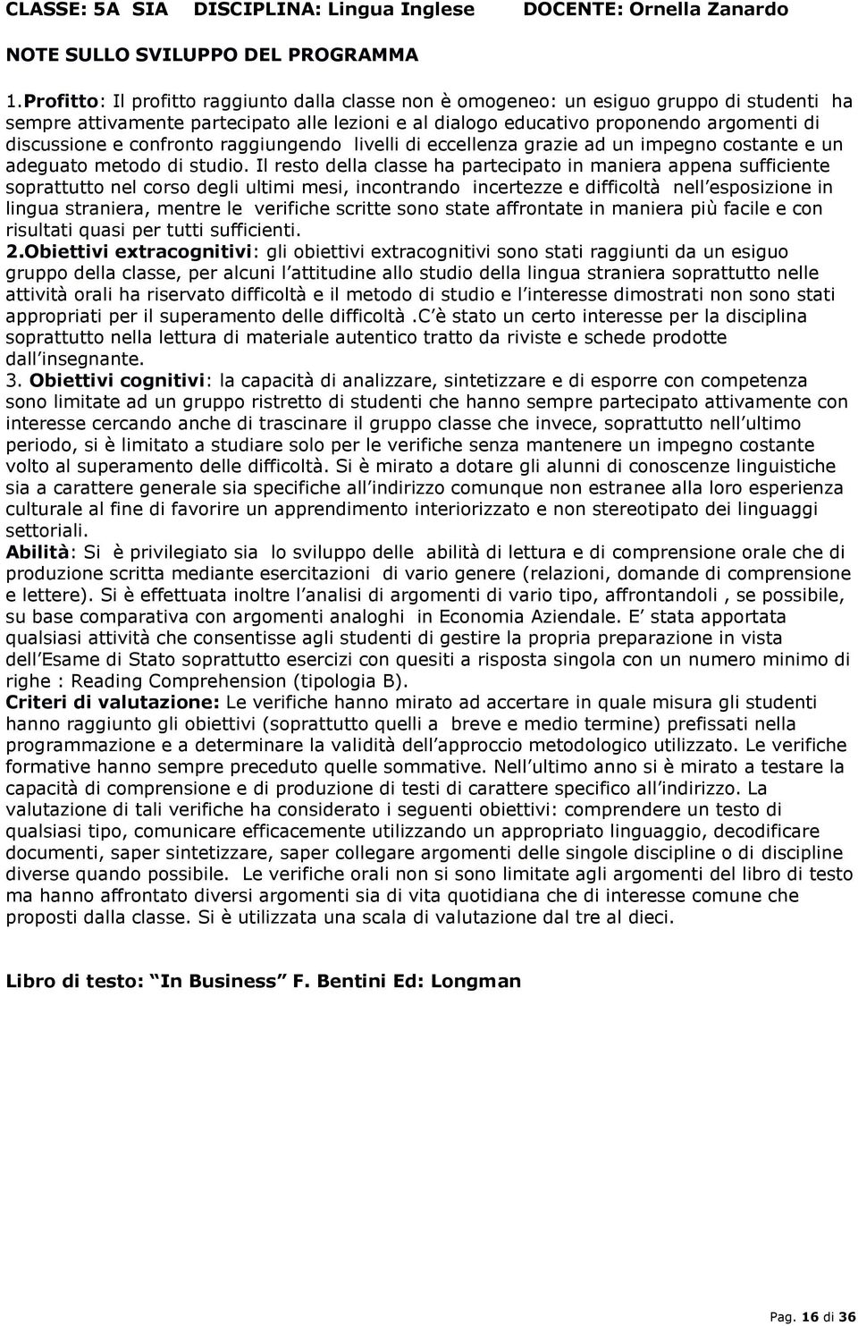 confronto raggiungendo livelli di eccellenza grazie ad un impegno costante e un adeguato metodo di studio.