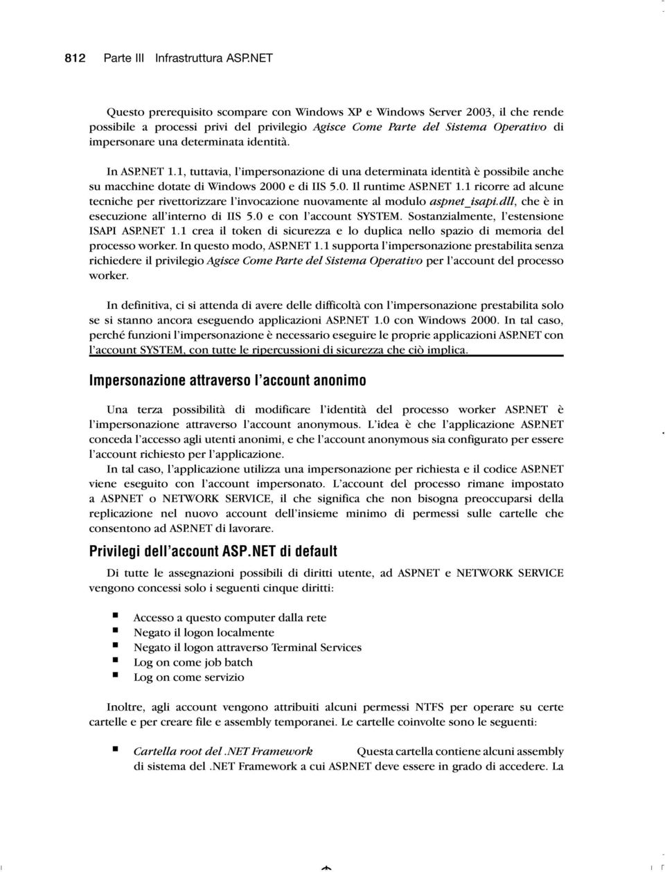 identità. In ASP.NET 1.1, tuttavia, l impersonazione di una determinata identità è possibile anche su macchine dotate di Windows 2000 e di IIS 5.0. Il runtime ASP.NET 1.1 ricorre ad alcune tecniche per rivettorizzare l invocazione nuovamente al modulo aspnet_isapi.