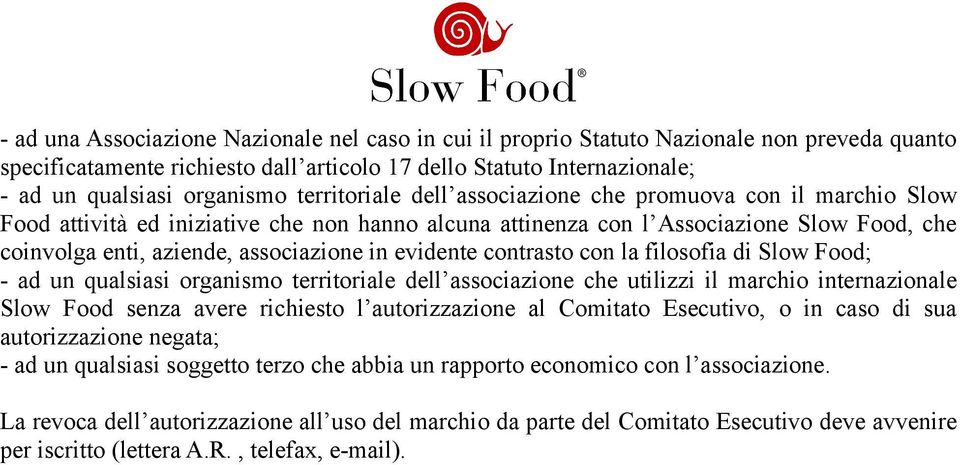 evidente contrasto con la filosofia di Slow Food; - ad un qualsiasi organismo territoriale dell associazione che utilizzi il marchio internazionale Slow Food senza avere richiesto l autorizzazione al