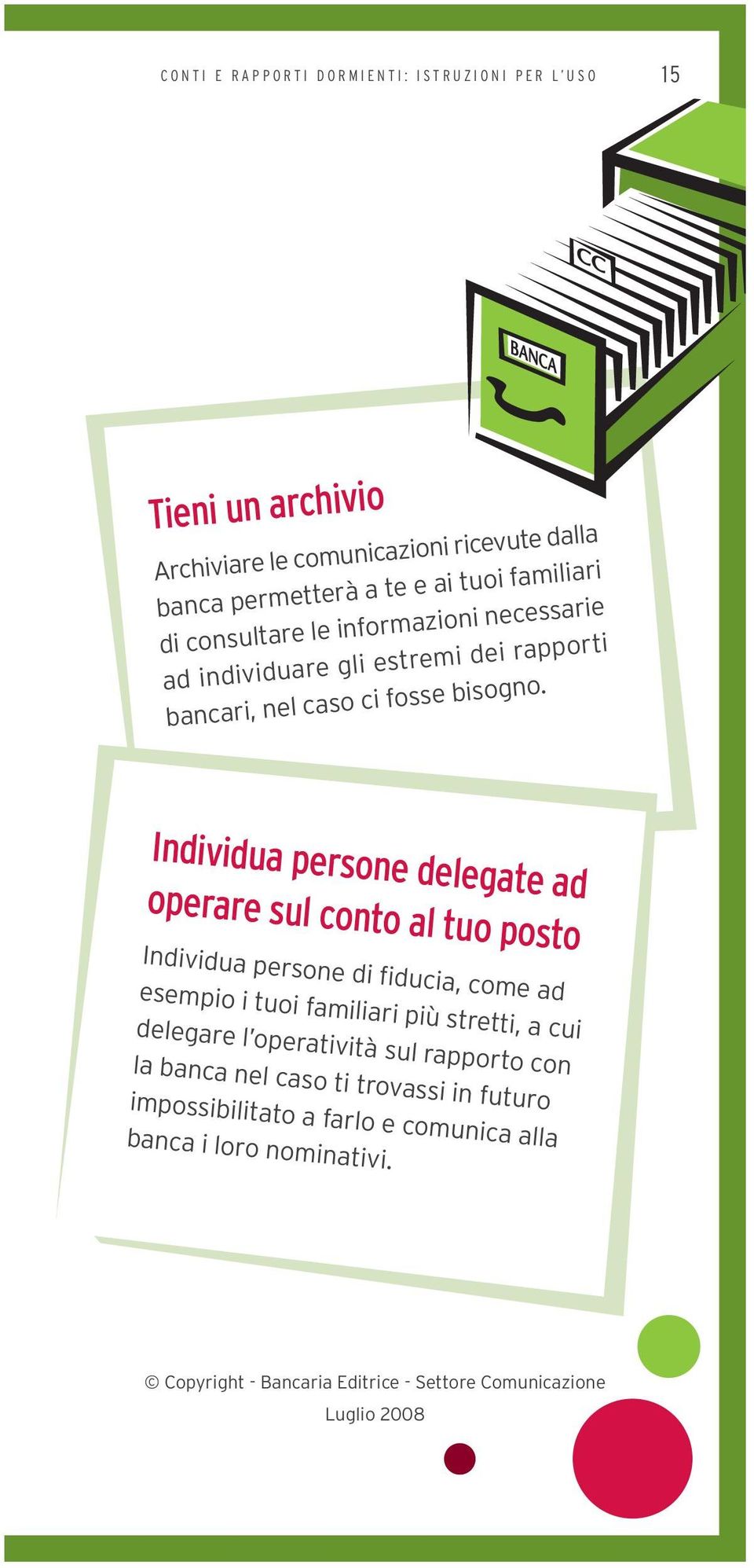 .. Individua persone delegate ad operare sul conto al tuo posto Individua persone di fiducia, come ad esempio i tuoi familiari più stretti, a cui delegare l