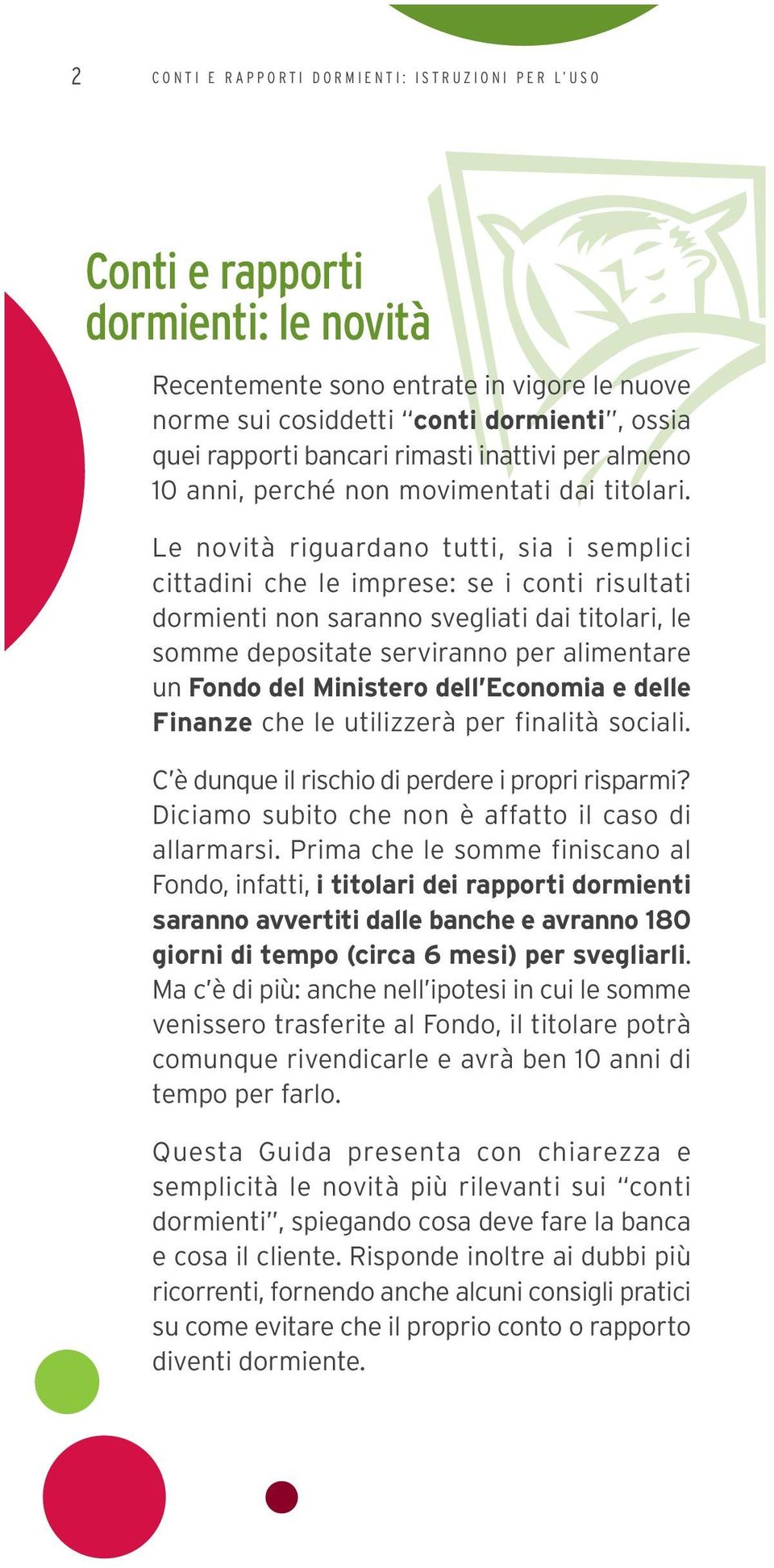 Le novità riguardano tutti, sia i semplici cittadini che le imprese: se i conti risultati dormienti non saranno svegliati dai titolari, le somme depositate serviranno per alimentare un Fondo del