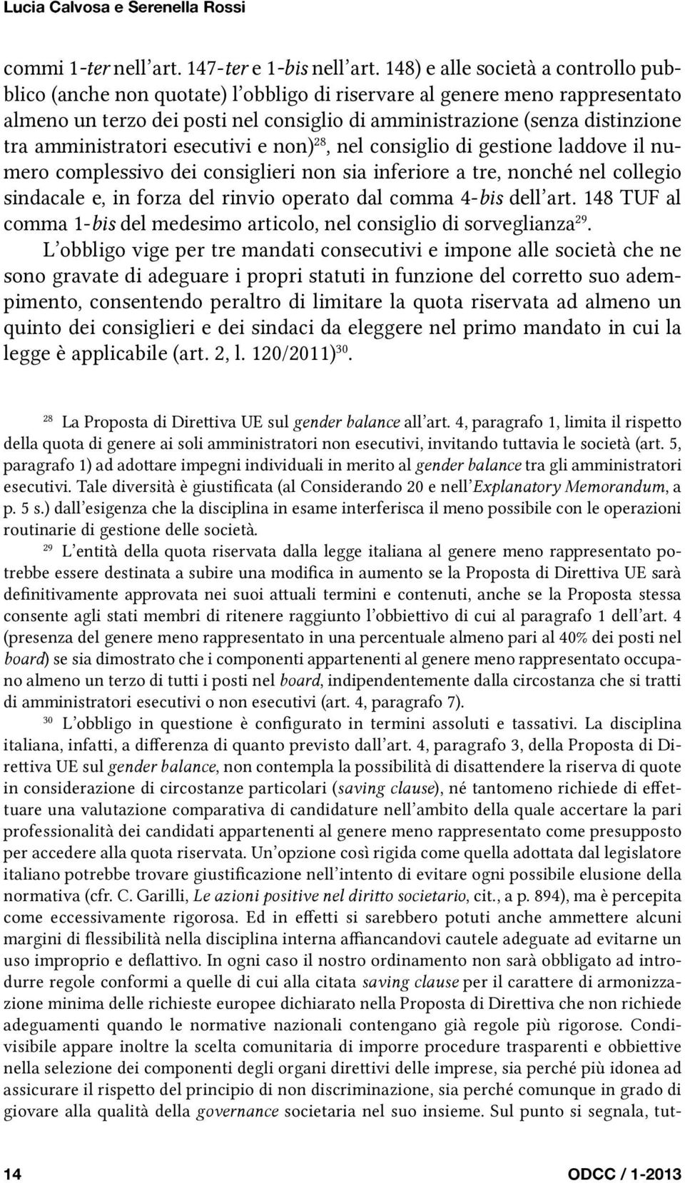 amministratori esecutivi e non) 28, nel consiglio di gestione laddove il numero complessivo dei consiglieri non sia inferiore a tre, nonché nel collegio sindacale e, in forza del rinvio operato dal