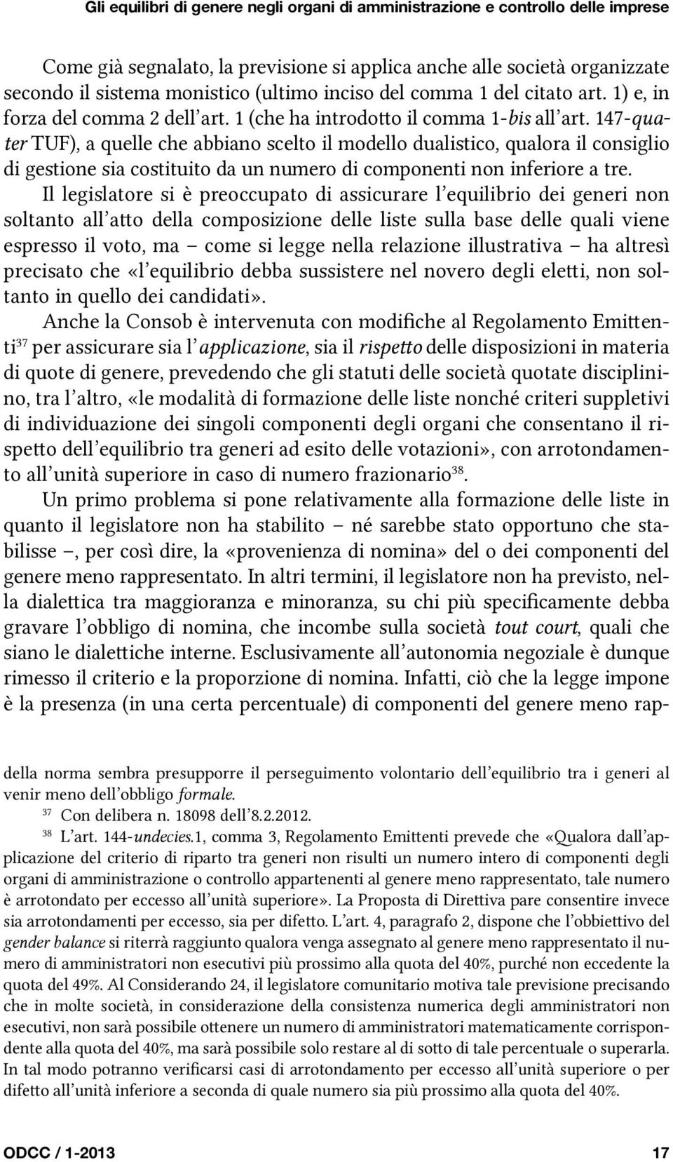 147-quater TUF), a quelle che abbiano scelto il modello dualistico, qualora il consiglio di gestione sia costituito da un numero di componenti non inferiore a tre.