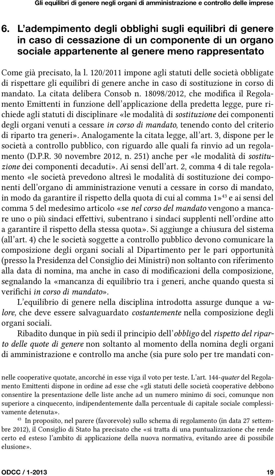 120/2011 impone agli statuti delle società obbligate di rispettare gli equilibri di genere anche in caso di sostituzione in corso di mandato. La citata delibera Consob n.