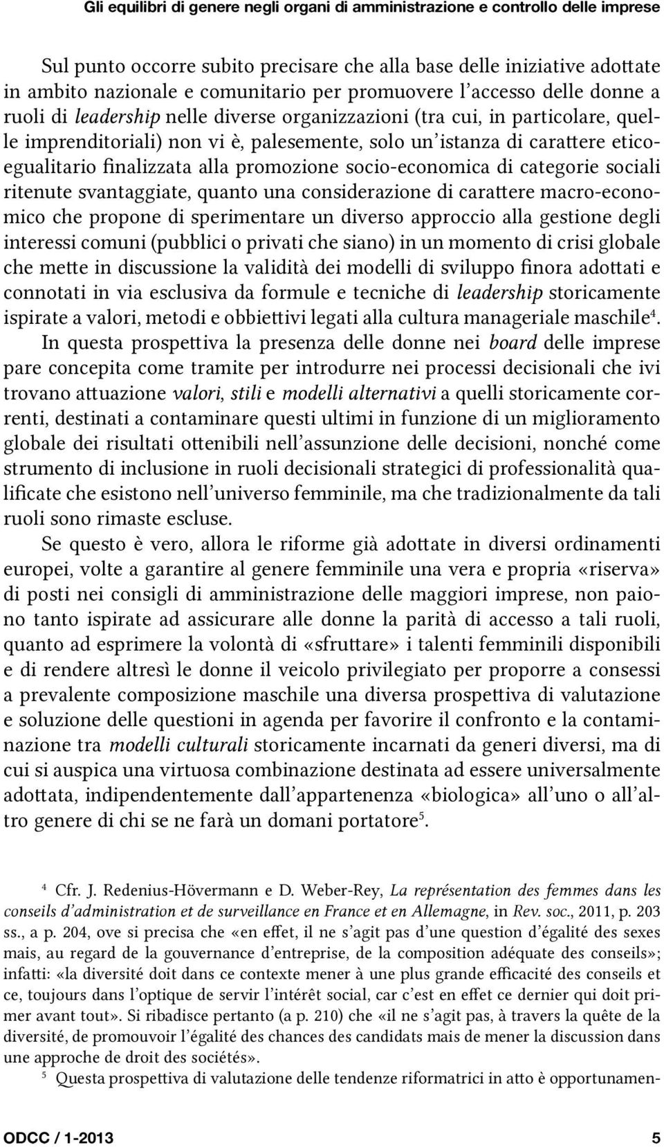 eticoegualitario finalizzata alla promozione socio-economica di categorie sociali ritenute svantaggiate, quanto una considerazione di carattere macro-economico che propone di sperimentare un diverso