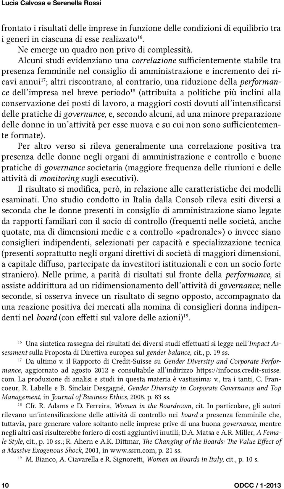 Alcuni studi evidenziano una correlazione sufficientemente stabile tra presenza femminile nel consiglio di amministrazione e incremento dei ricavi annui 17 ; altri riscontrano, al contrario, una