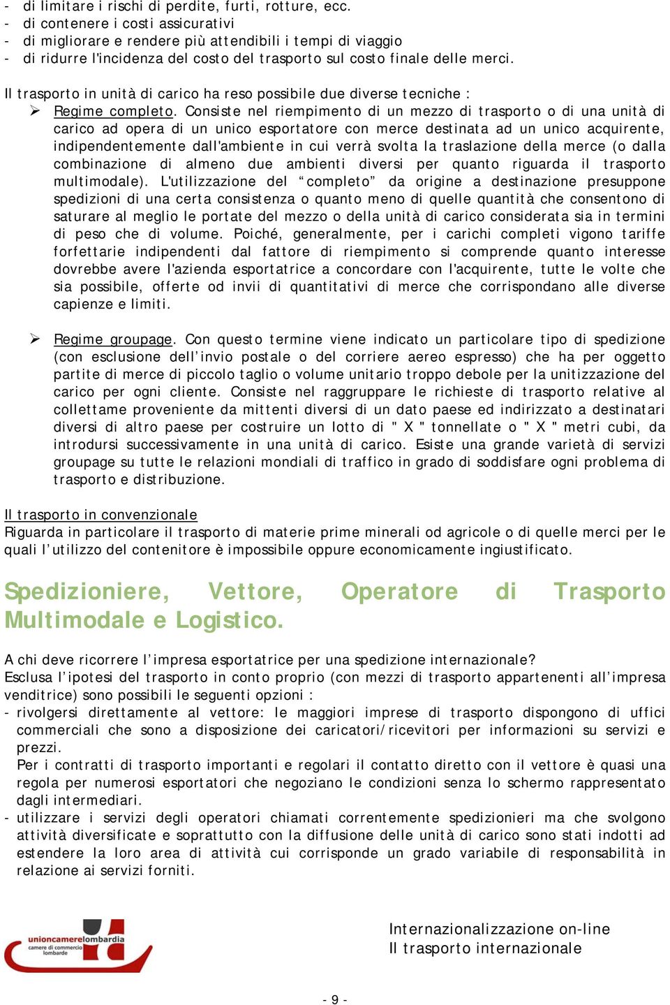 Il trasporto in unità di carico ha reso possibile due diverse tecniche : Regime completo.