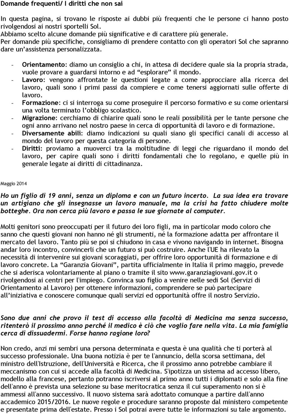 Per domande più specifiche, consigliamo di prendere contatto con gli operatori Sol che sapranno dare un assistenza personalizzata.