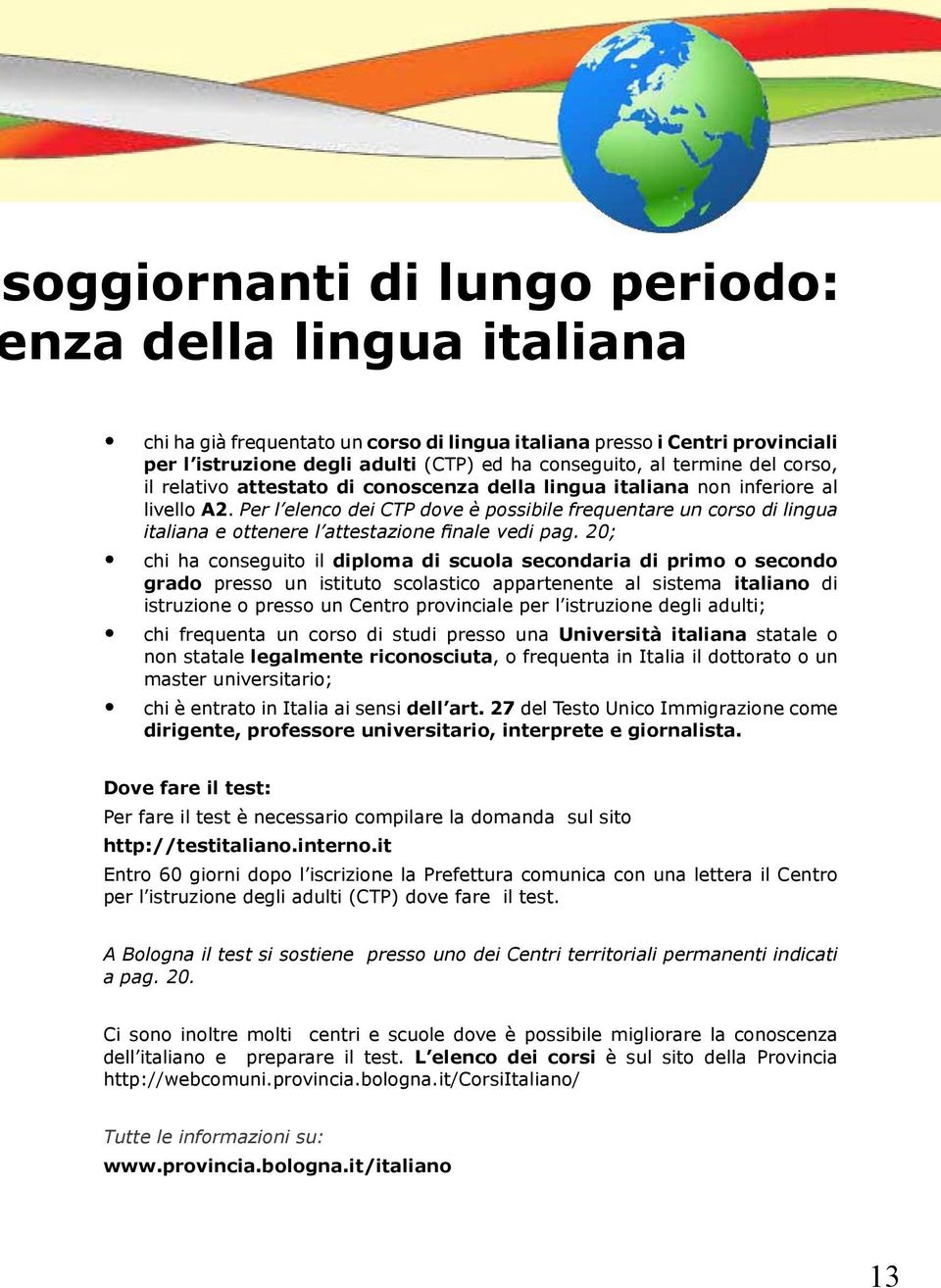 Per l elenco dei CTP dove è possibile frequentare un corso di lingua italiana e ottenere l attestazione finale vedi pag.