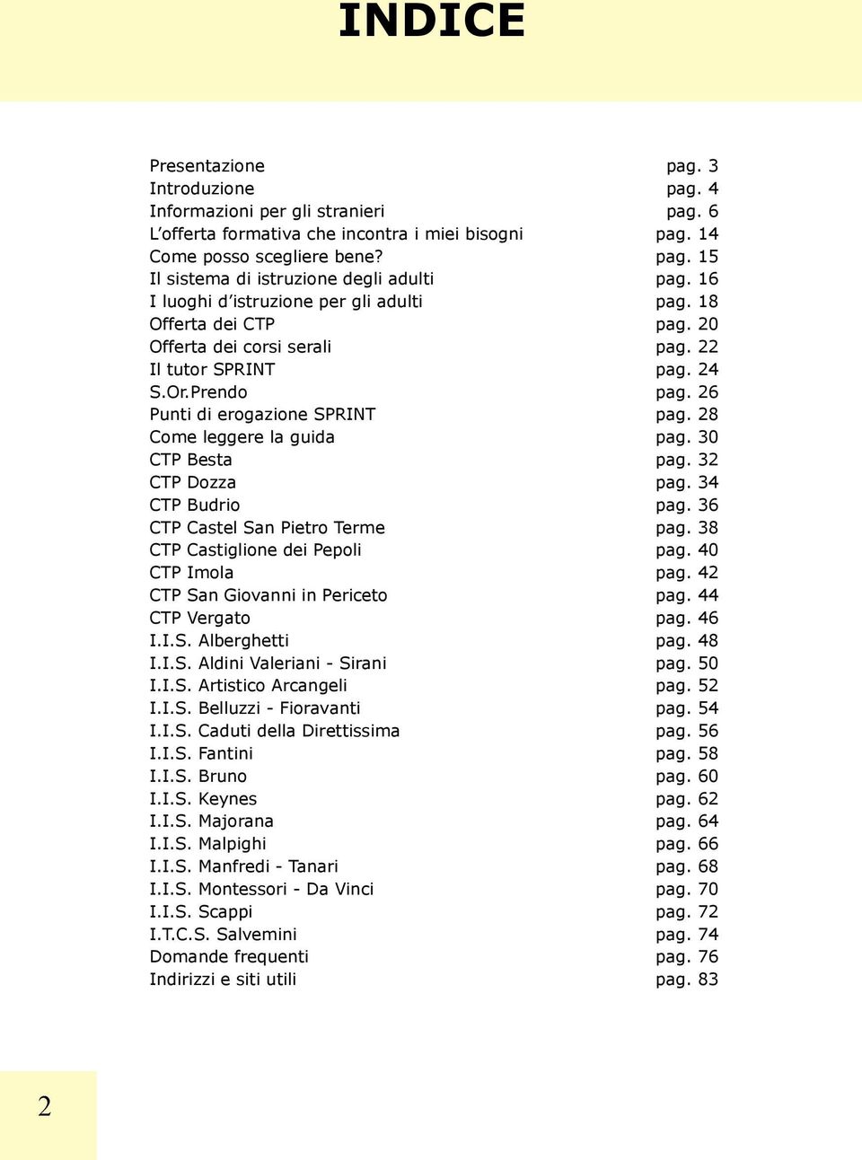 28 Come leggere la guida pag. 30 CTP Besta pag. 32 CTP Dozza pag. 34 CTP Budrio pag. 36 CTP Castel San Pietro Terme pag. 38 CTP Castiglione dei Pepoli pag. 40 CTP Imola pag.