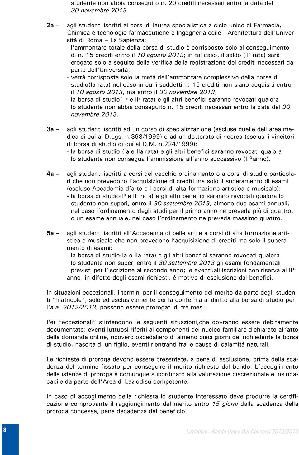 Sapienza: - l ammontare totale della borsa di studio è corrisposto solo al conseguimento di n.