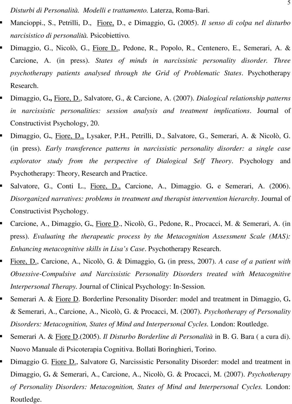 Three psychotherapy patients analysed through the Grid of Problematic States. Psychotherapy Research. Dimaggio, G., Fiore, D., Salvatore, G., & Carcione, A. (2007).