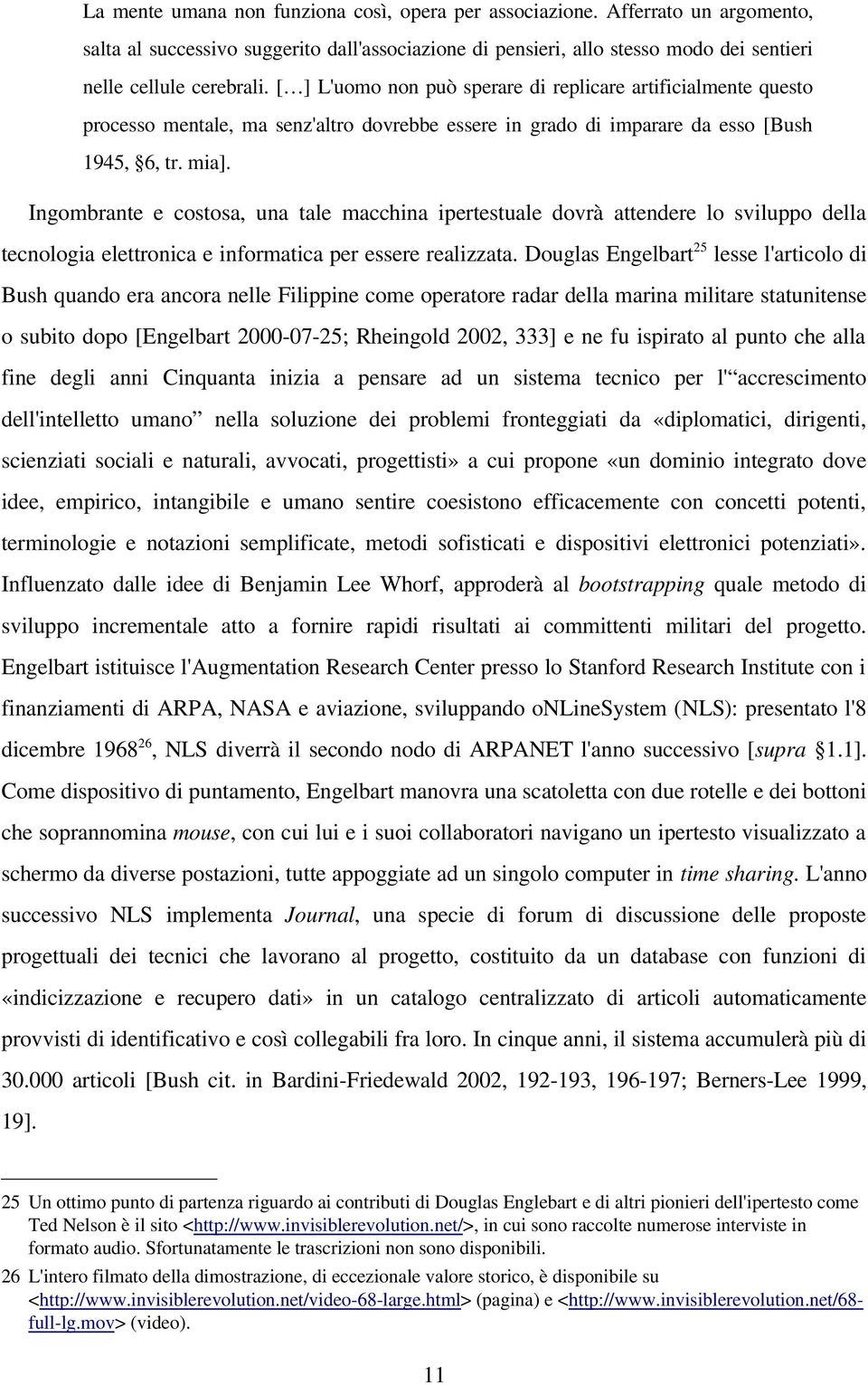 Ingombrante e costosa, una tale macchina ipertestuale dovrà attendere lo sviluppo della tecnologia elettronica e informatica per essere realizzata.