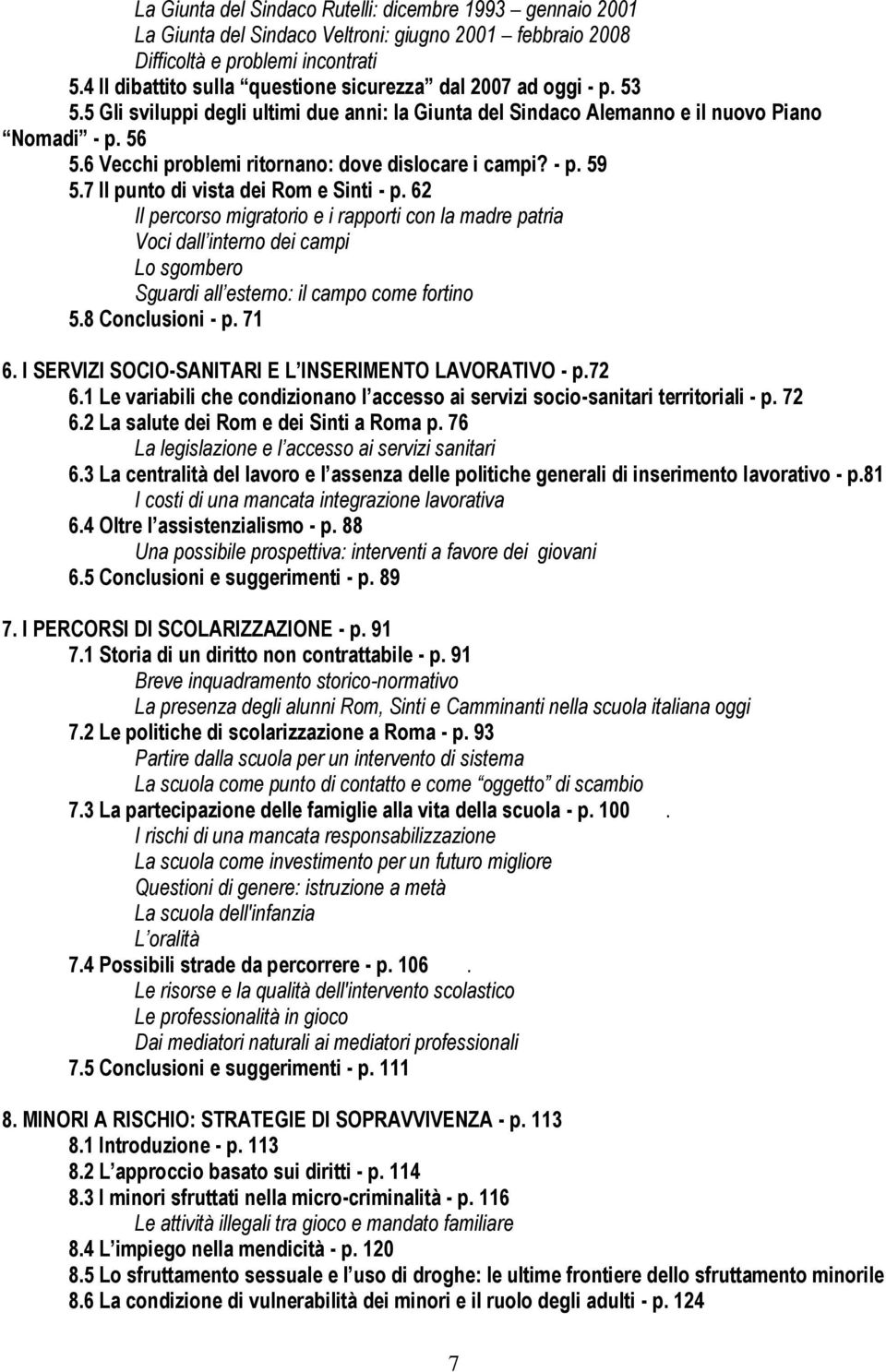 6 Vecchi problemi ritornano: dove dislocare i campi? - p. 59 5.7 Il punto di vista dei Rom e Sinti - p.