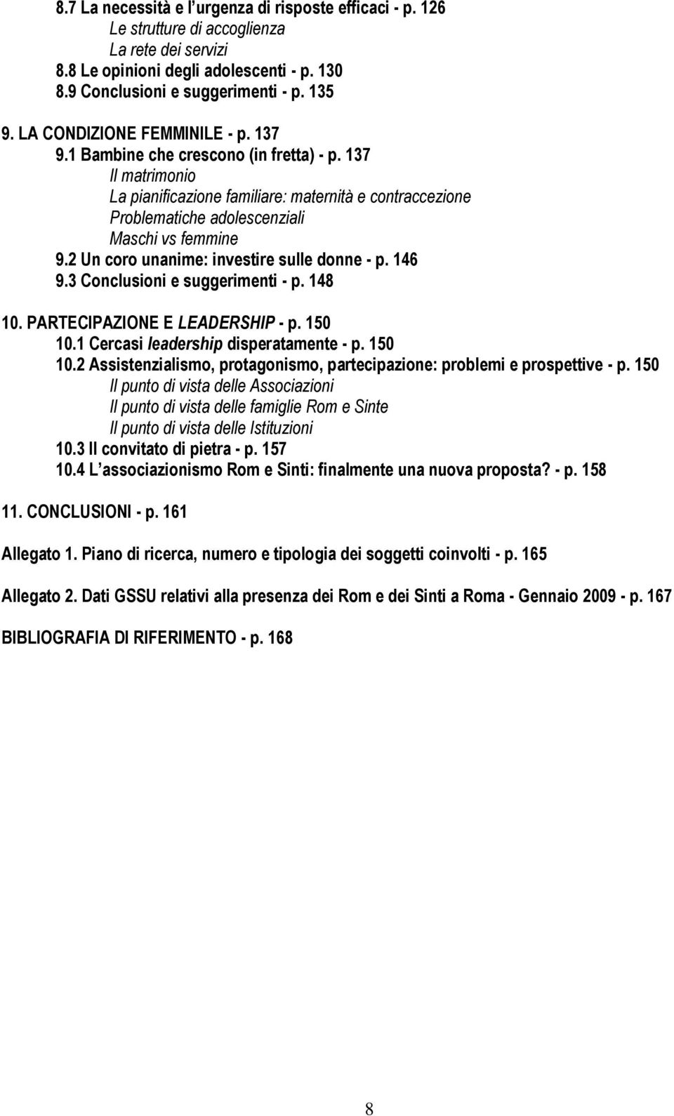 2 Un coro unanime: investire sulle donne - p. 146 9.3 Conclusioni e suggerimenti - p. 148 10. PARTECIPAZIONE E LEADERSHIP - p. 150 10.