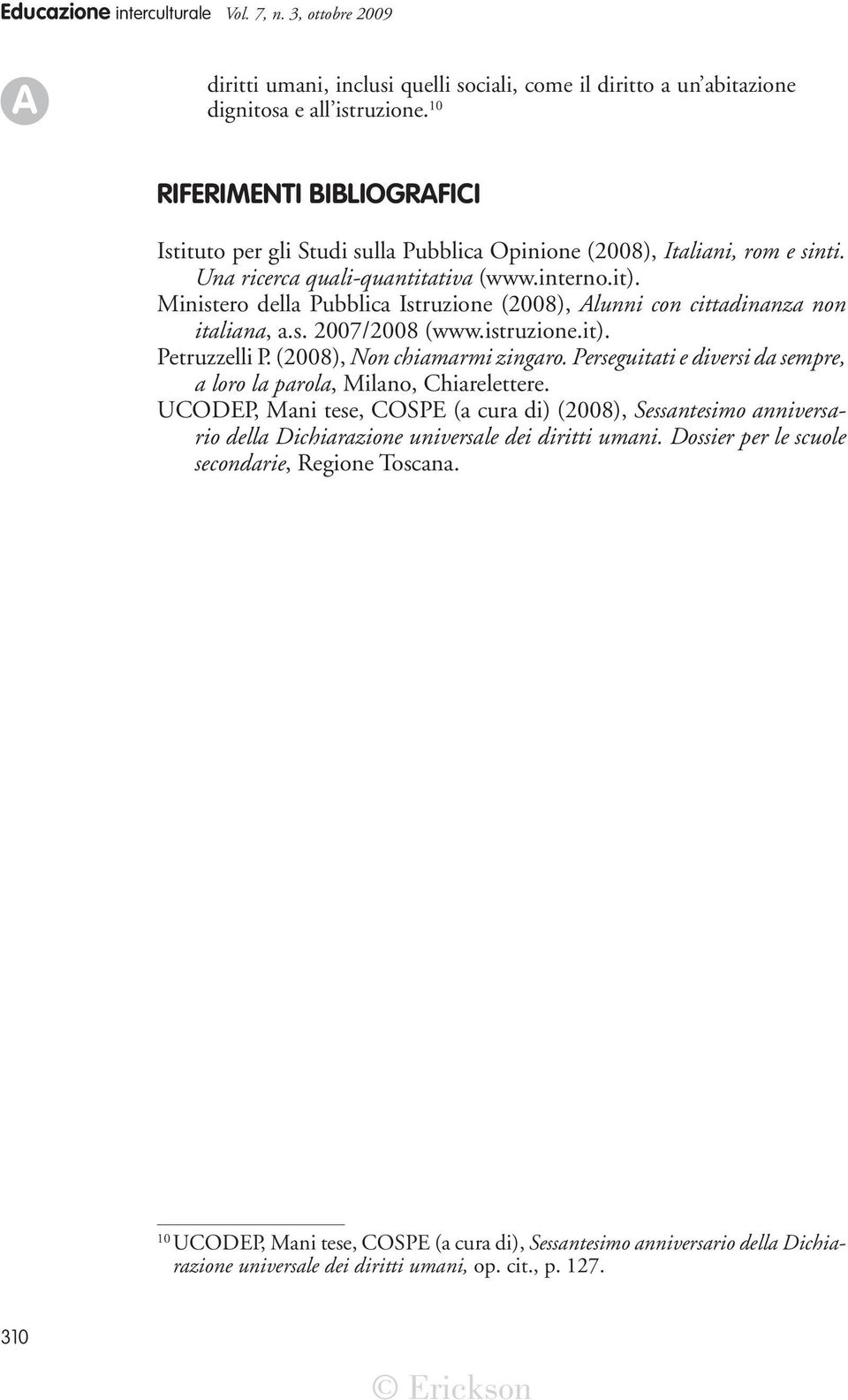 Ministero della Pubblica Istruzione (2008), Alunni con cittadinanza non italiana, a.s. 2007/2008 (www.istruzione.it). Petruzzelli P. (2008), Non chiamarmi zingaro.