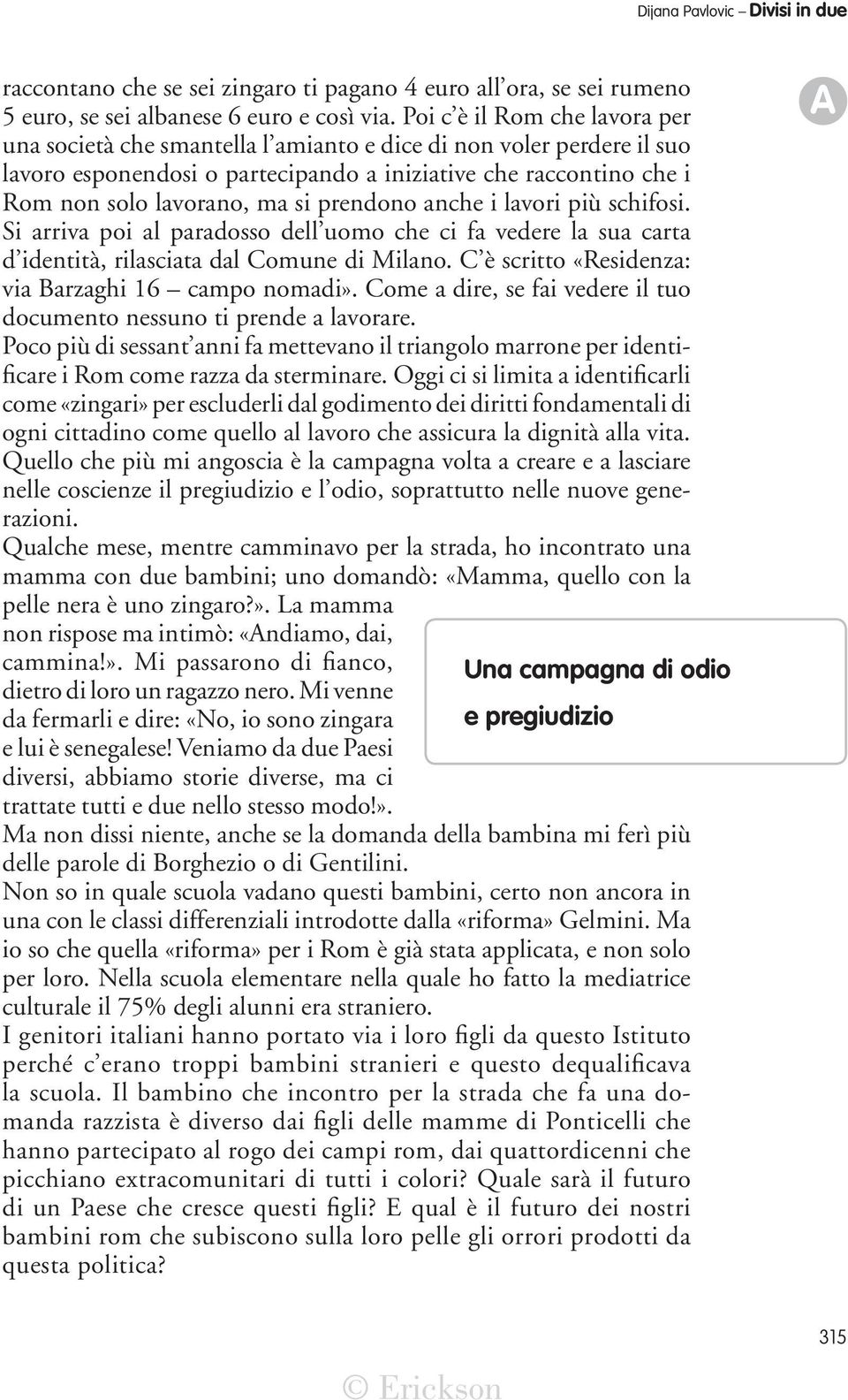 prendono anche i lavori più schifosi. Si arriva poi al paradosso dell uomo che ci fa vedere la sua carta d identità, rilasciata dal Comune di Milano.