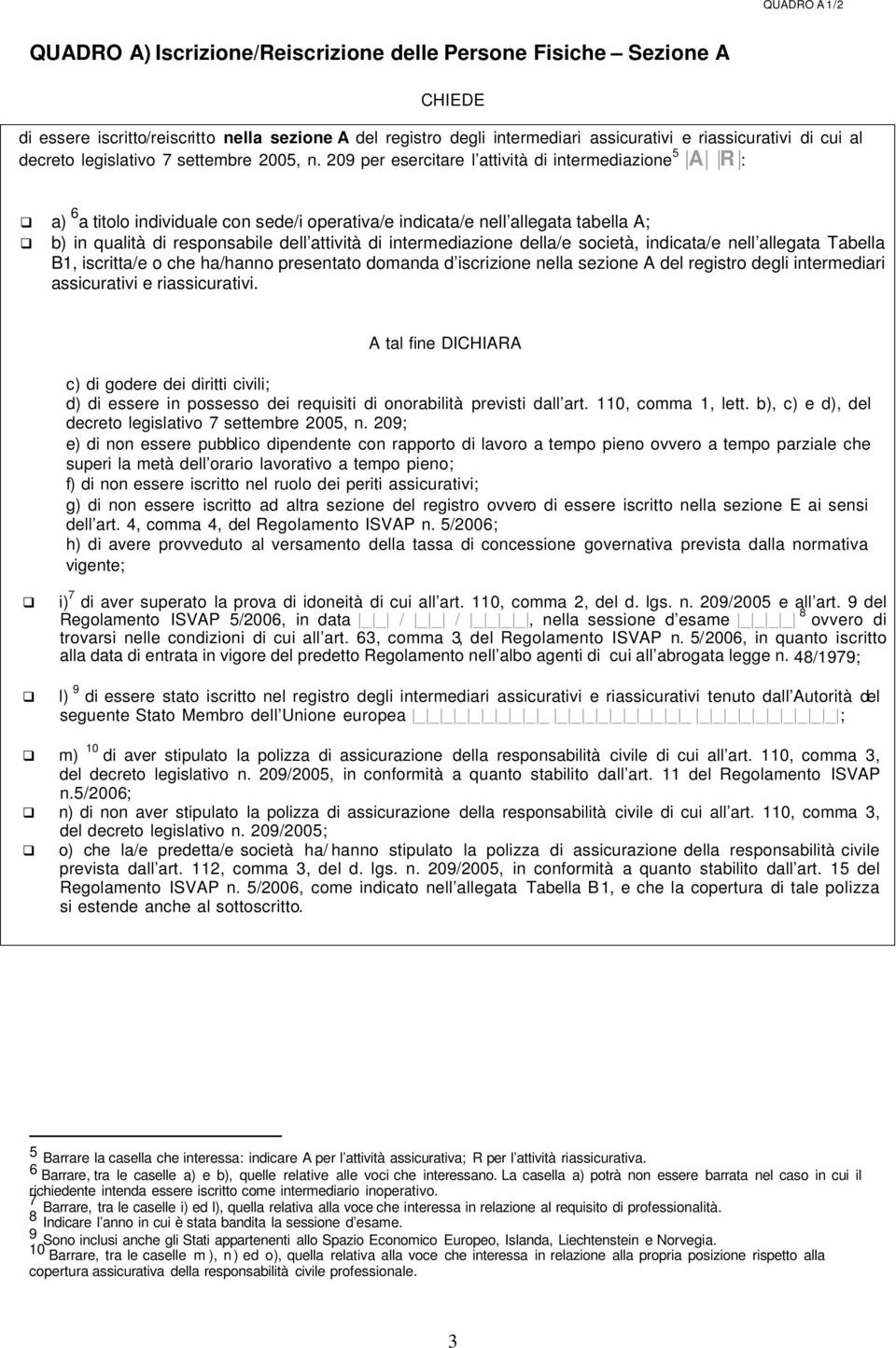 09 per esercitare l attività di intermediazione 5 A R : a) 6 a titolo individuale con sede/i operativa/e indicata/e nell allegata tabella A; b) in qualità di responsabile dell attività di