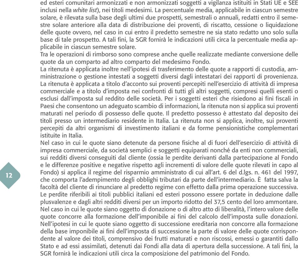 distribuzione dei proventi, di riscatto, cessione o liquidazione delle quote ovvero, nel caso in cui entro il predetto semestre ne sia stato redatto uno solo sulla base di tale prospetto.