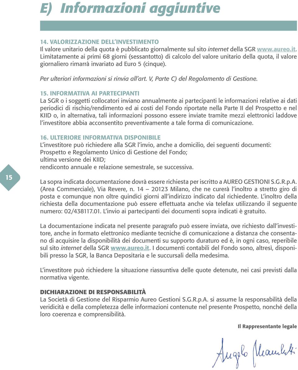 internet della SGR www.aureo.it. Limitatamente ai primi 68 giorni (sessantotto) di calcolo del valore unitario della quota, il valore giornaliero rimarrà invariato ad Euro 5 (cinque).