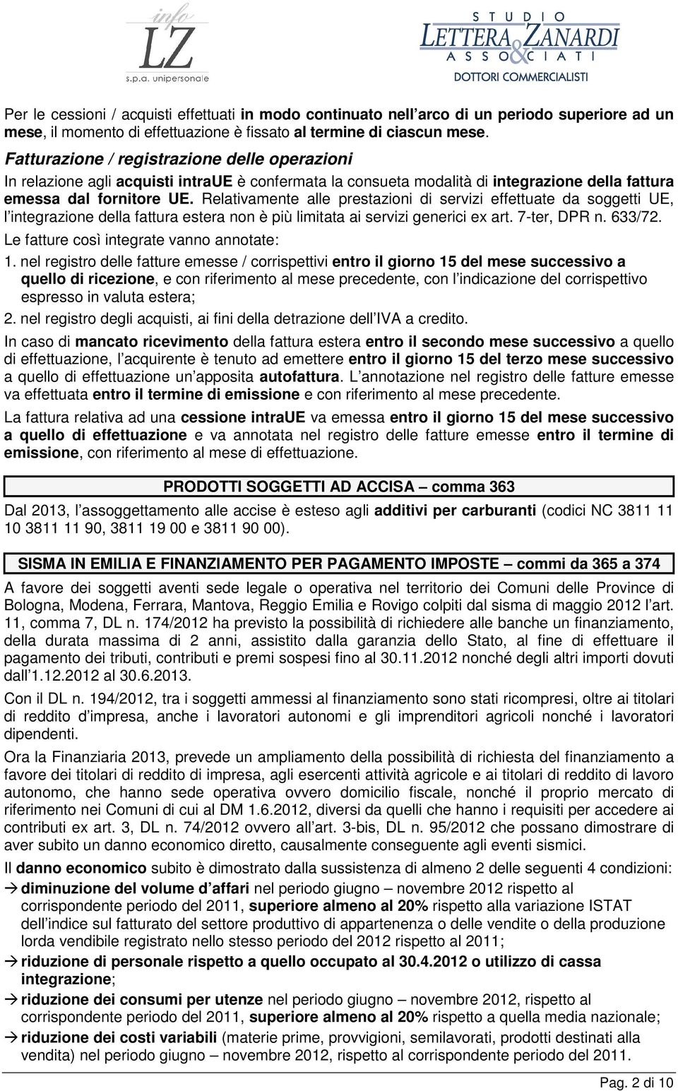 Relativamente alle prestazioni di servizi effettuate da soggetti UE, l integrazione della fattura estera non è più limitata ai servizi generici ex art. 7-ter, DPR n. 633/72.