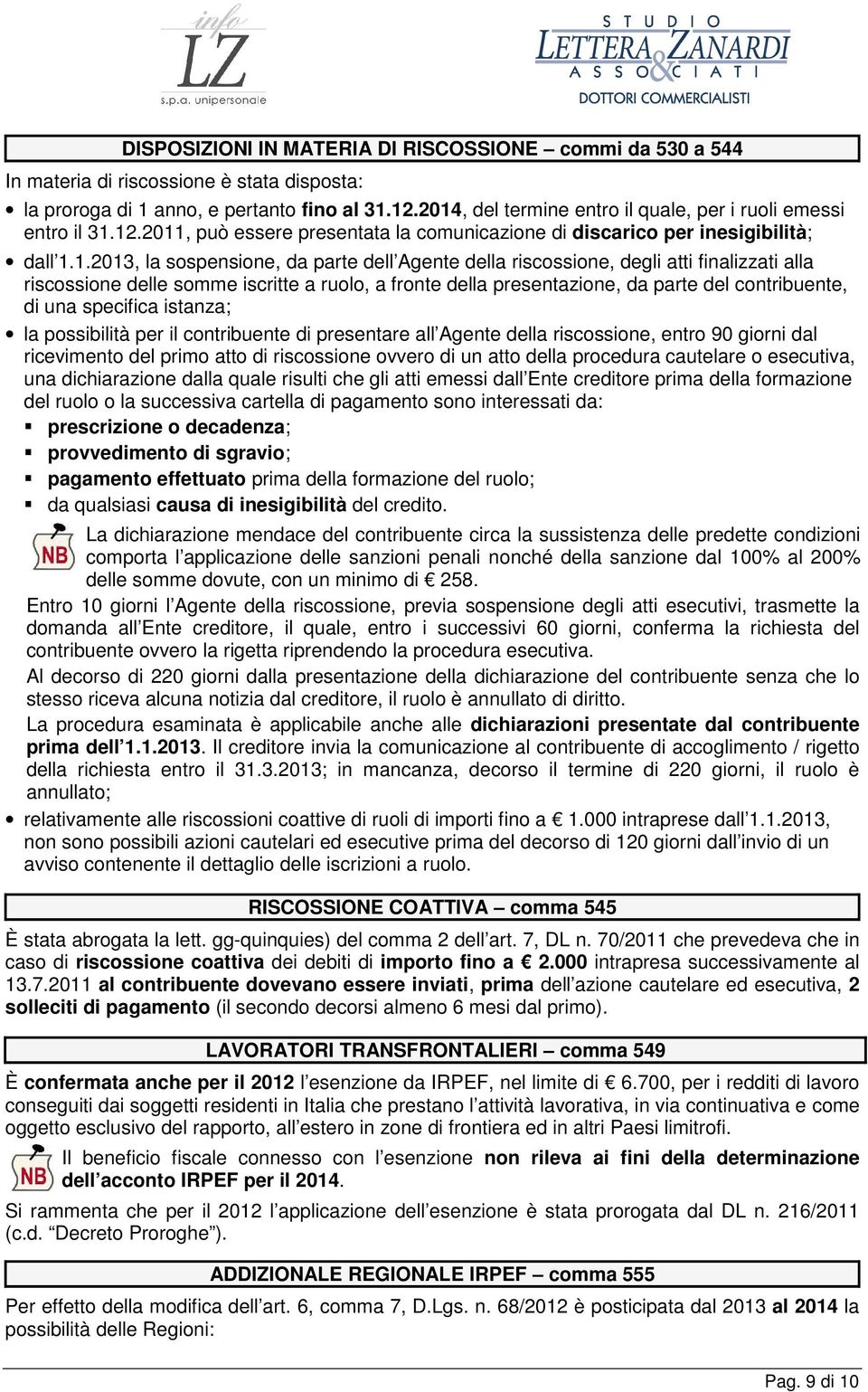 della riscossione, degli atti finalizzati alla riscossione delle somme iscritte a ruolo, a fronte della presentazione, da parte del contribuente, di una specifica istanza; la possibilità per il