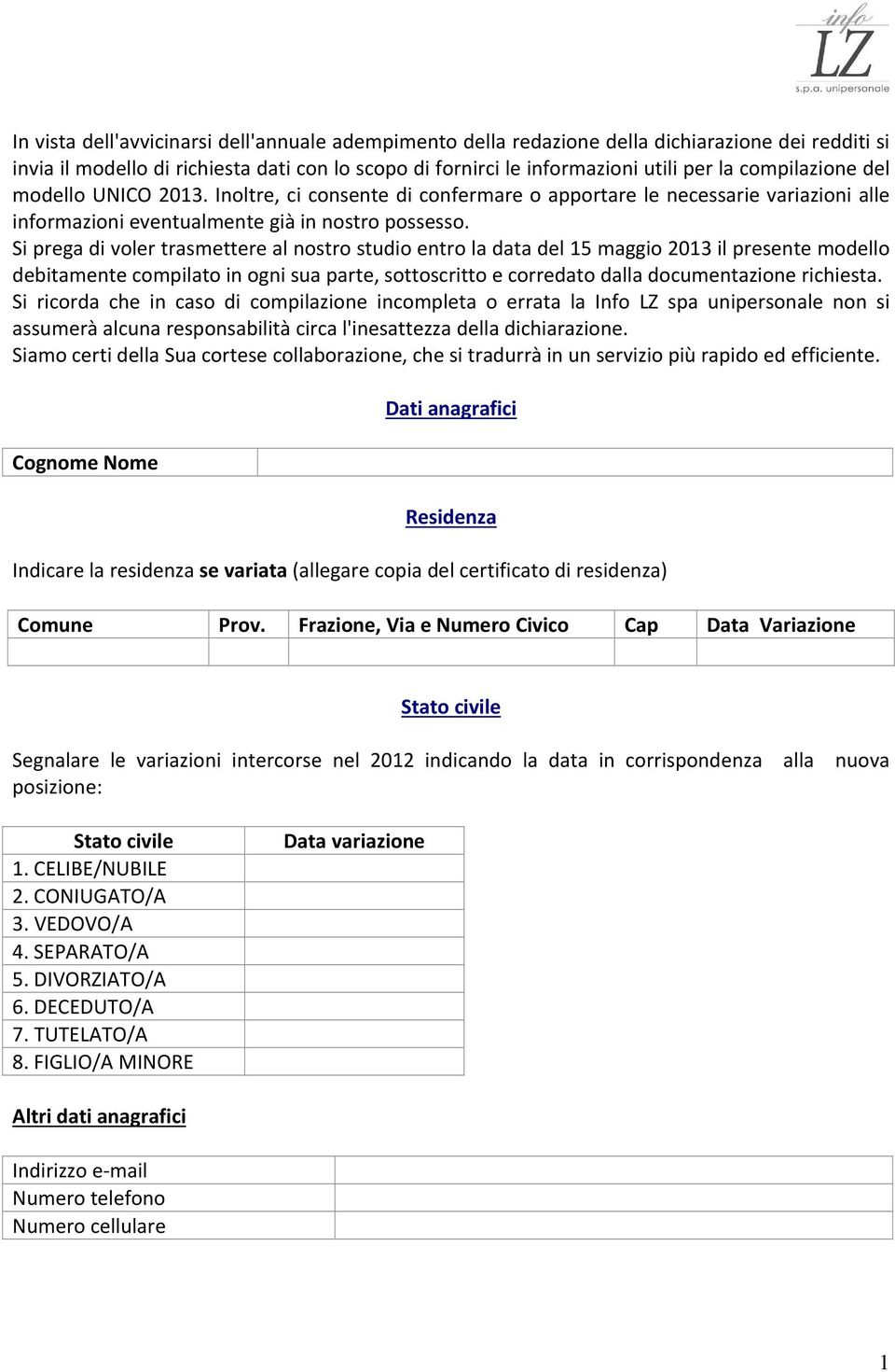 Si prega di voler trasmettere al nostro studio entro la data del 15 maggio 2013 il presente modello debitamente compilato in ogni sua parte, sottoscritto e corredato dalla documentazione richiesta.