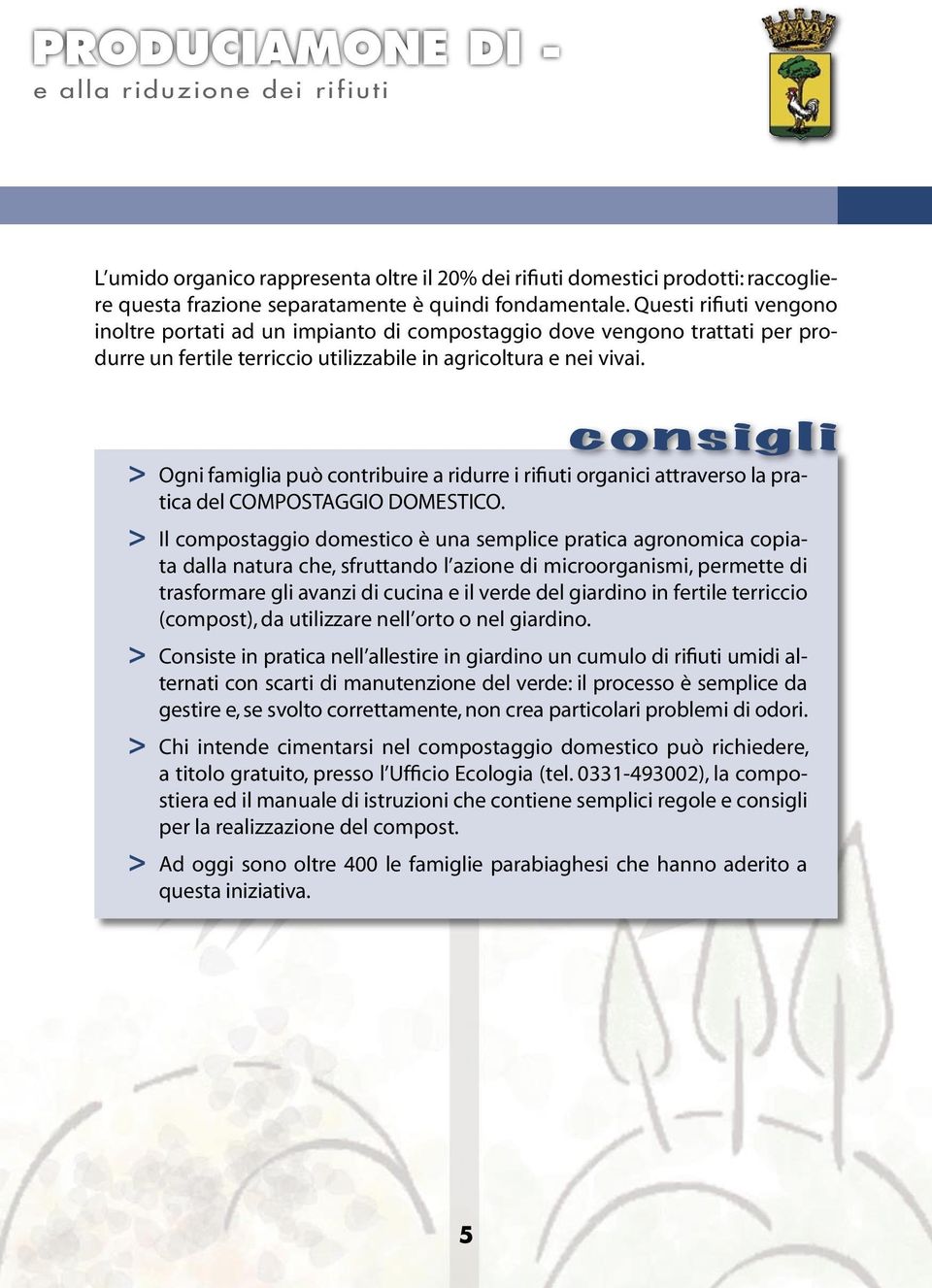 consigli > Ogni famiglia può contribuire a ridurre i rifiuti organici attraverso la pratica del COMPOSTAGGIO DOMESTICO.