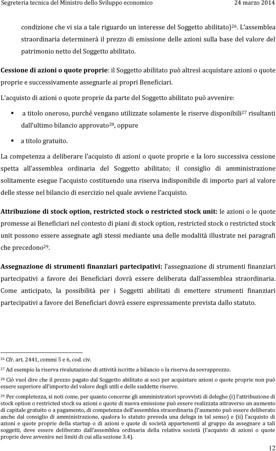 Cessione di azioni o quote proprie: il Soggetto abilitato può altresì acquistare azioni o quote proprie e successivamente assegnarle ai propri Beneficiari.