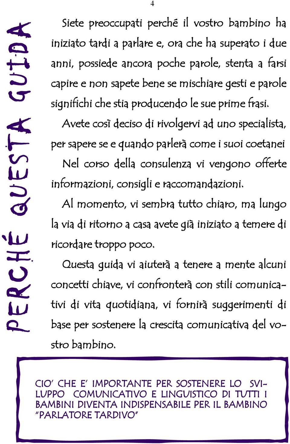 Avete così deciso di rivolgervi ad uno specialista, per sapere se e quando parlerà come i suoi coetanei Nel corso della consulenza vi vengono offerte informazioni, consigli e raccomandazioni.