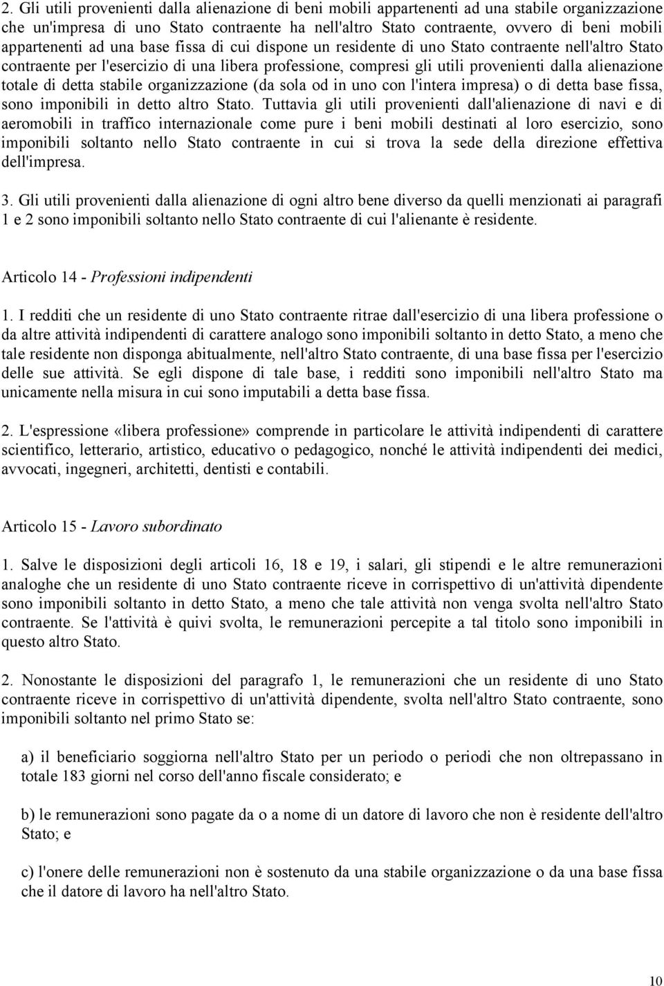 alienazione totale di detta stabile organizzazione (da sola od in uno con l'intera impresa) o di detta base fissa, sono imponibili in detto altro Stato.