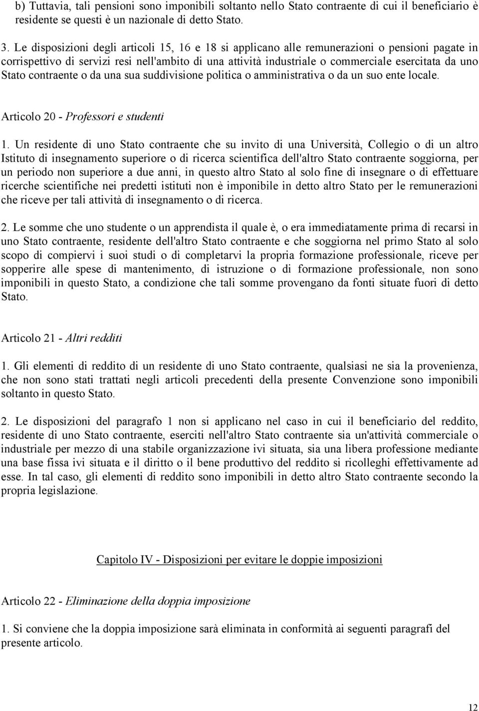 Stato contraente o da una sua suddivisione politica o amministrativa o da un suo ente locale. Articolo 20 - Professori e studenti 1.