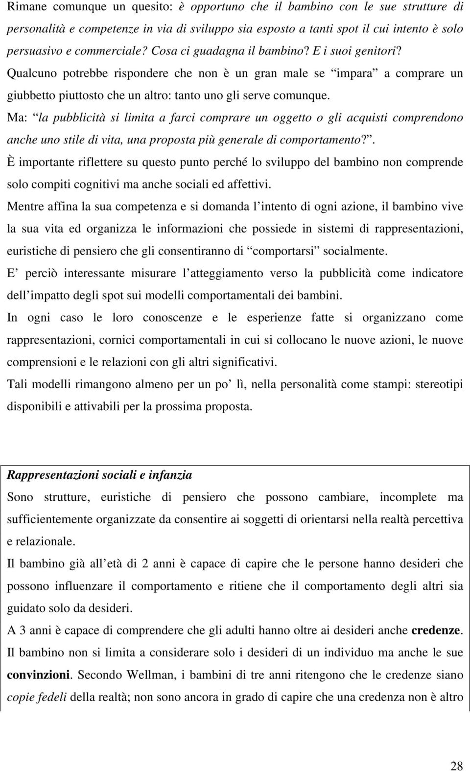 Ma: la pubblicità si limita a farci comprare un oggetto o gli acquisti comprendono anche uno stile di vita, una proposta più generale di comportamento?