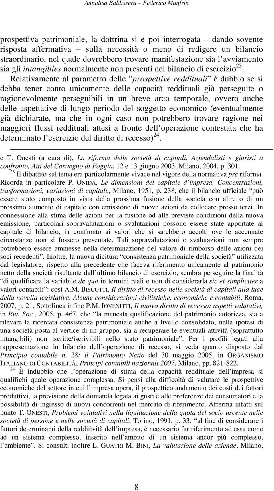 Relativamente al parametro delle prospettive reddituali è dubbio se si debba tener conto unicamente delle capacità reddituali già perseguite o ragionevolmente perseguibili in un breve arco temporale,