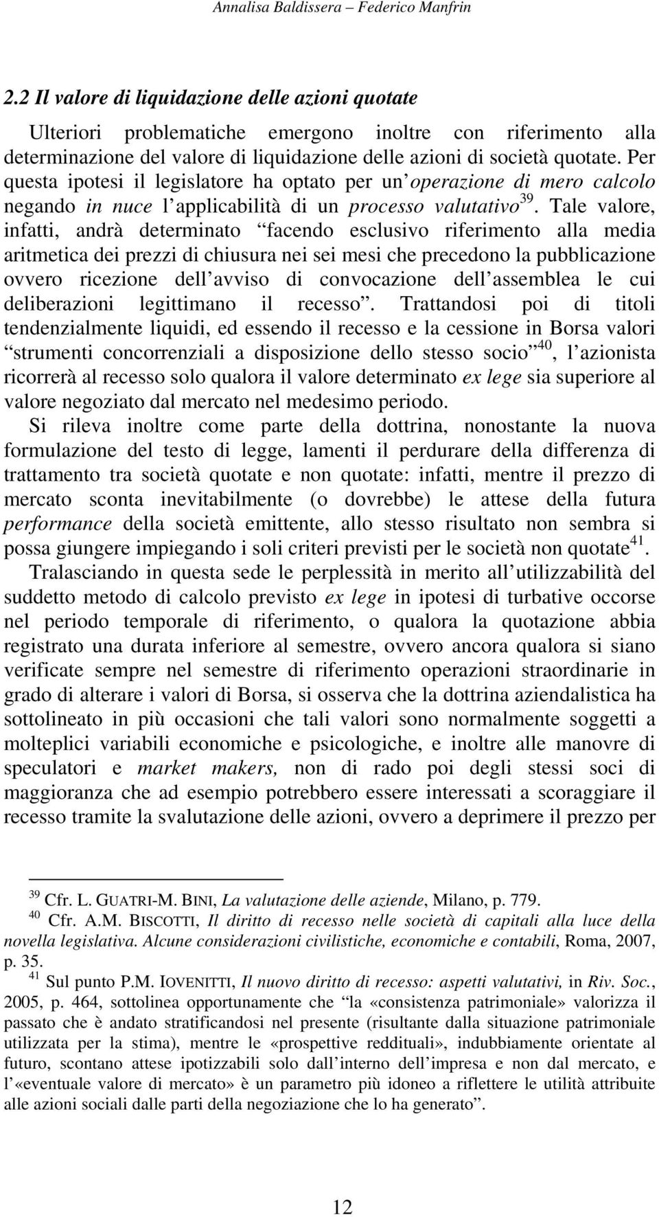 Per questa ipotesi il legislatore ha optato per un operazione di mero calcolo negando in nuce l applicabilità di un processo valutativo 39.