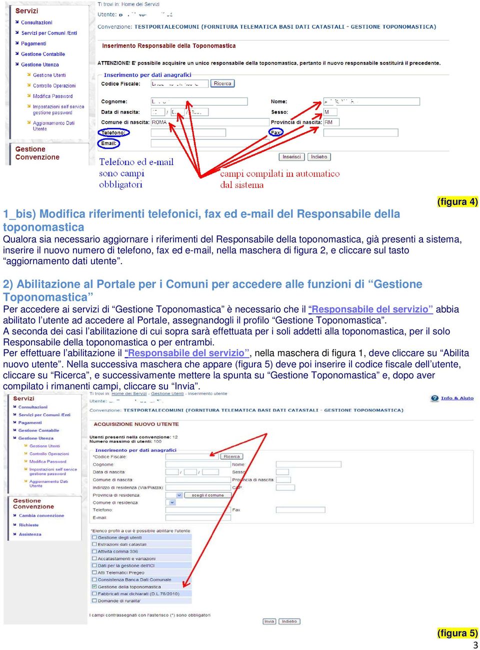 2) Abilitazione al Portale per i Comuni per accedere alle funzioni di Gestione Toponomastica Per accedere ai servizi di Gestione Toponomastica è necessario che il Responsabile del servizio abbia